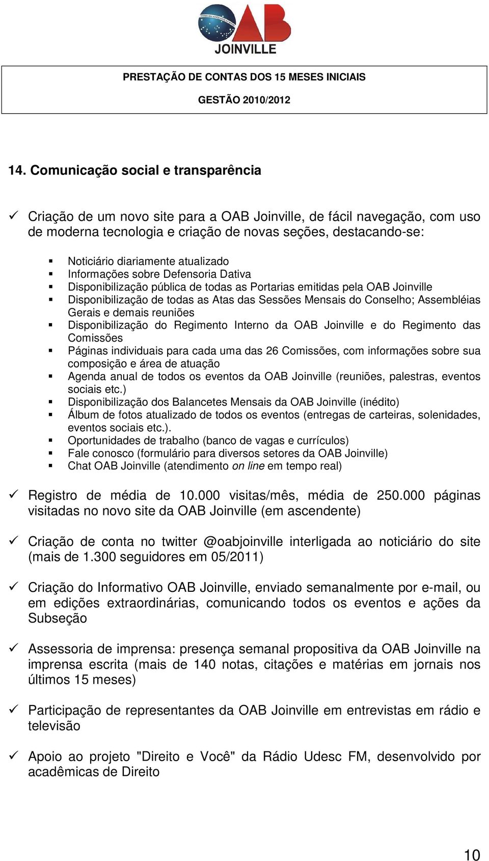 Assembléias Gerais e demais reuniões Disponibilização do Regimento Interno da OAB Joinville e do Regimento das Comissões Páginas individuais para cada uma das 26 Comissões, com informações sobre sua