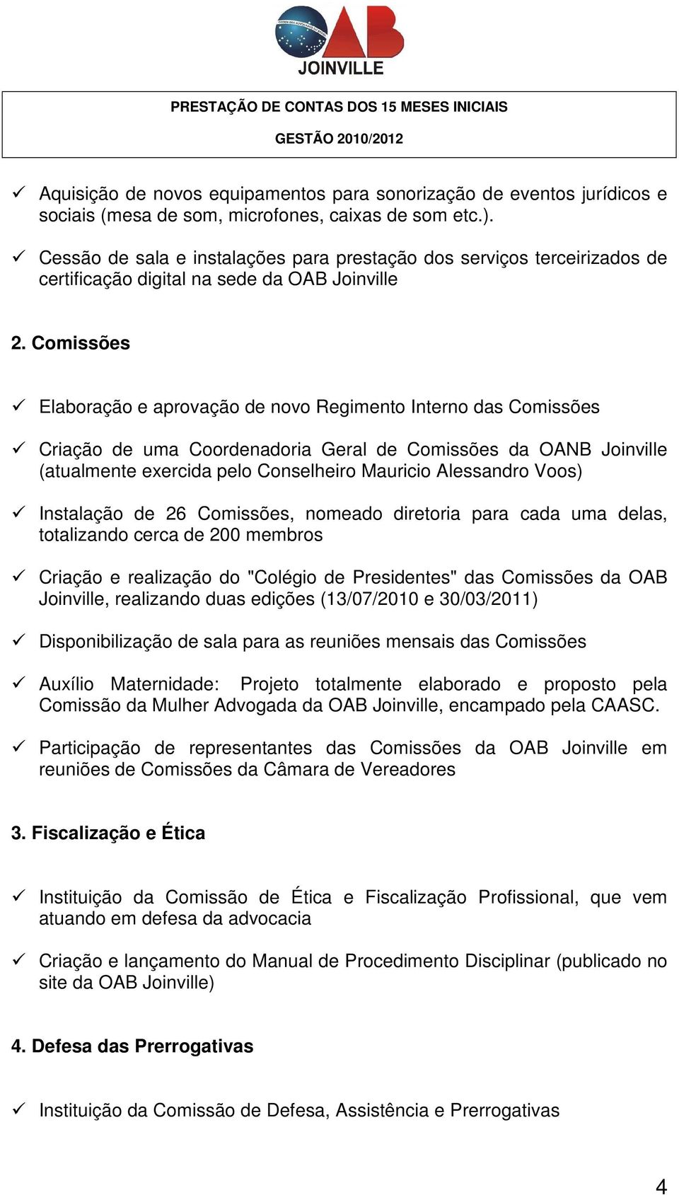 Comissões Elaboração e aprovação de novo Regimento Interno das Comissões Criação de uma Coordenadoria Geral de Comissões da OANB Joinville (atualmente exercida pelo Conselheiro Mauricio Alessandro