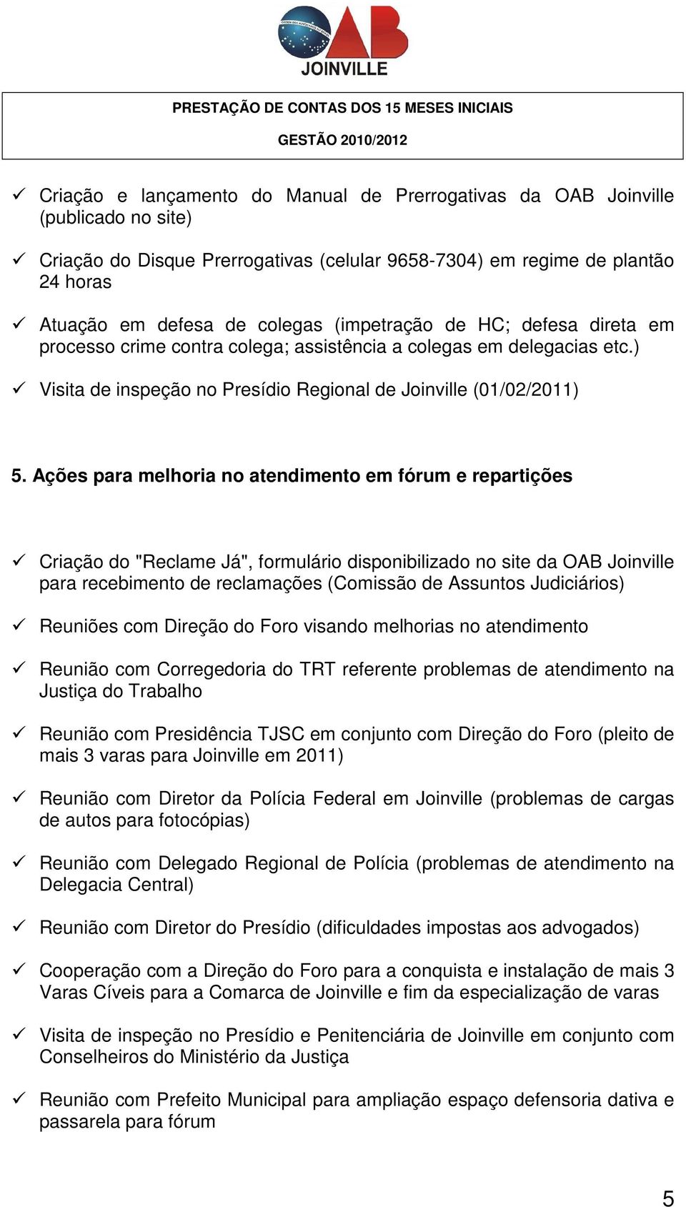 Ações para melhoria no atendimento em fórum e repartições Criação do "Reclame Já", formulário disponibilizado no site da OAB Joinville para recebimento de reclamações (Comissão de Assuntos