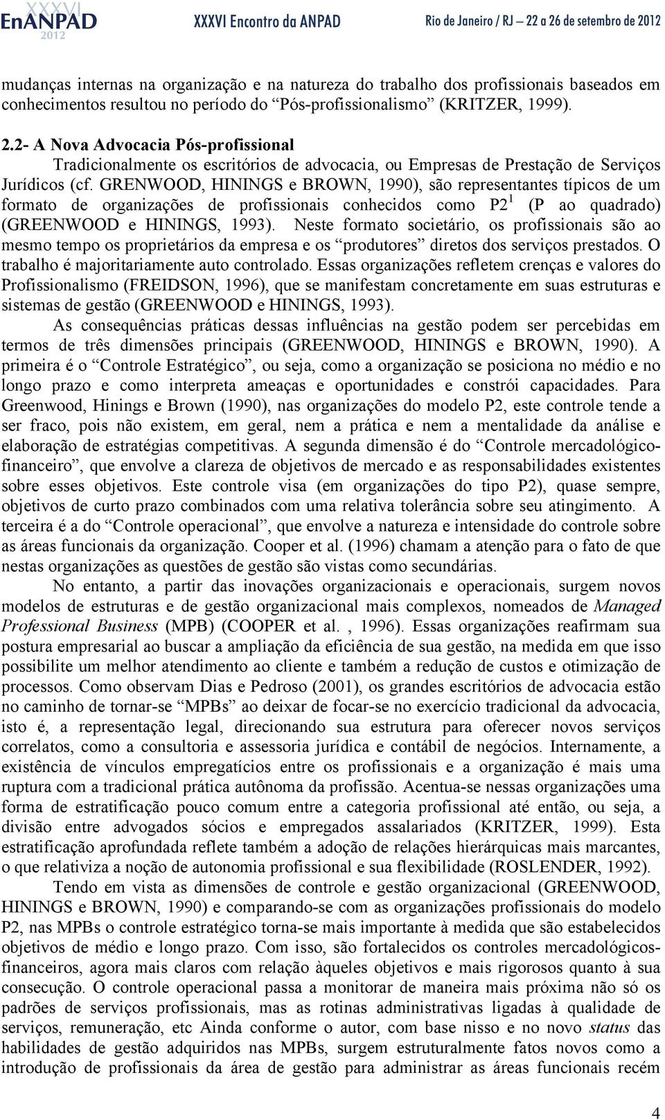 GRENWOOD, HININGS e BROWN, 1990), são representantes típicos de um formato de organizações de profissionais conhecidos como P2 1 (P ao quadrado) (GREENWOOD e HININGS, 1993).