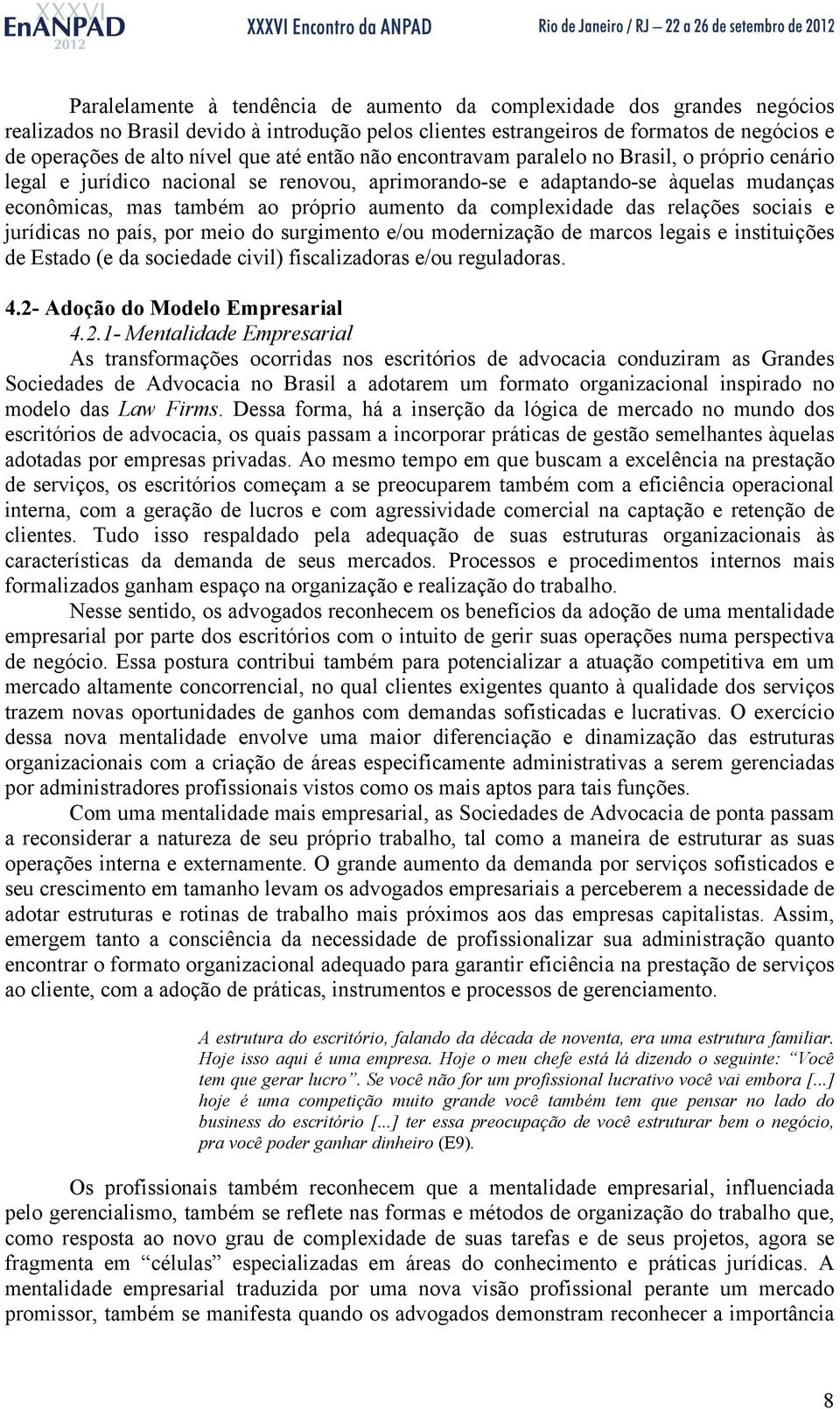 complexidade das relações sociais e jurídicas no país, por meio do surgimento e/ou modernização de marcos legais e instituições de Estado (e da sociedade civil) fiscalizadoras e/ou reguladoras. 4.