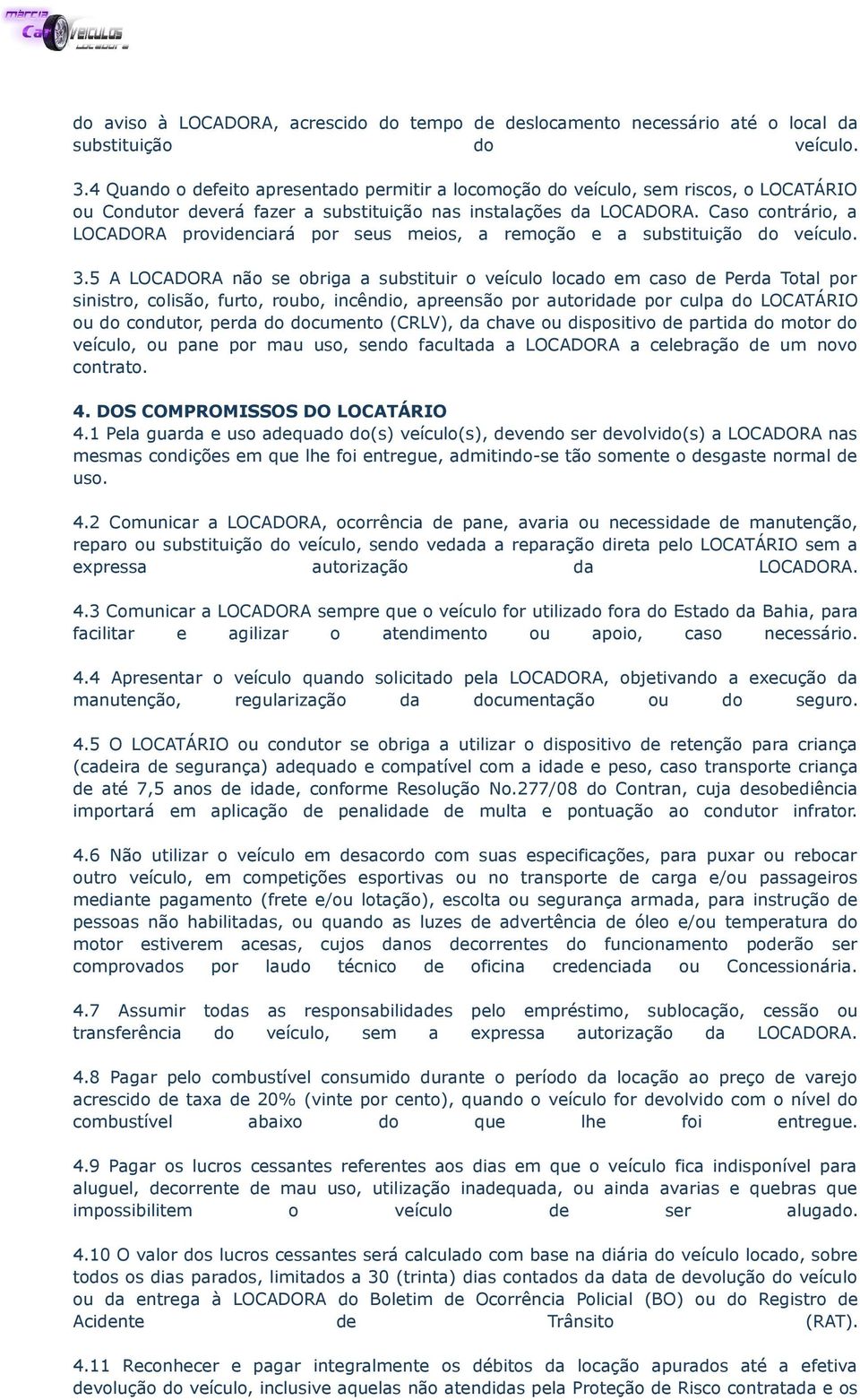 Caso contrário, a LOCADORA providenciará por seus meios, a remoção e a substituição do veículo. 3.