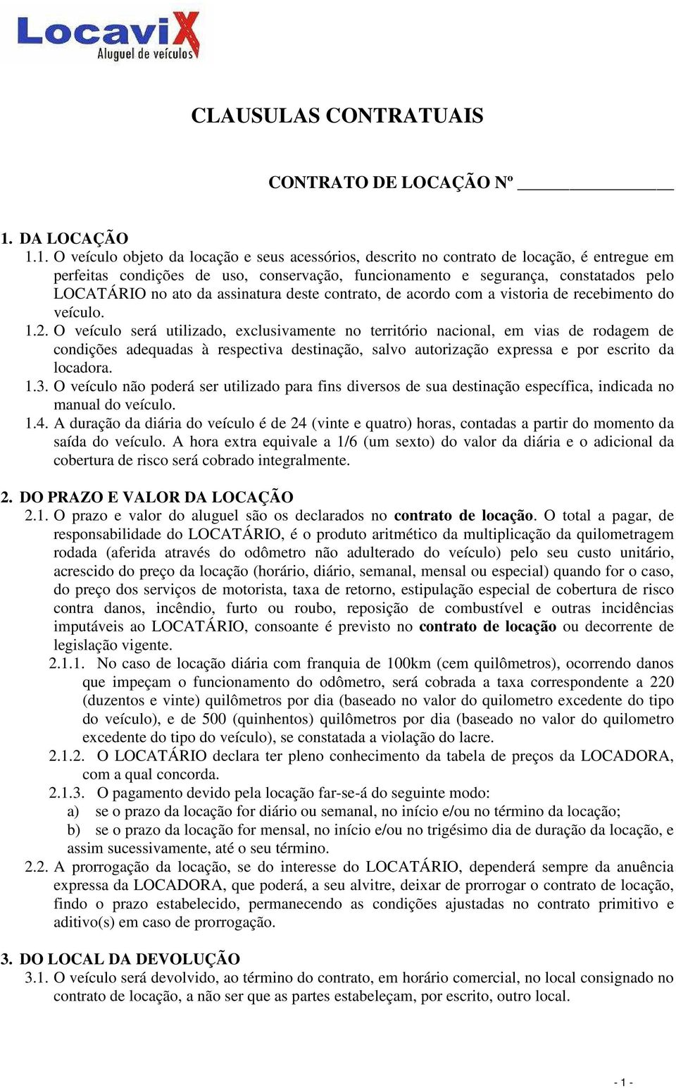 1. O veículo objeto da locação e seus acessórios, descrito no contrato de locação, é entregue em perfeitas condições de uso, conservação, funcionamento e segurança, constatados pelo LOCATÁRIO no ato