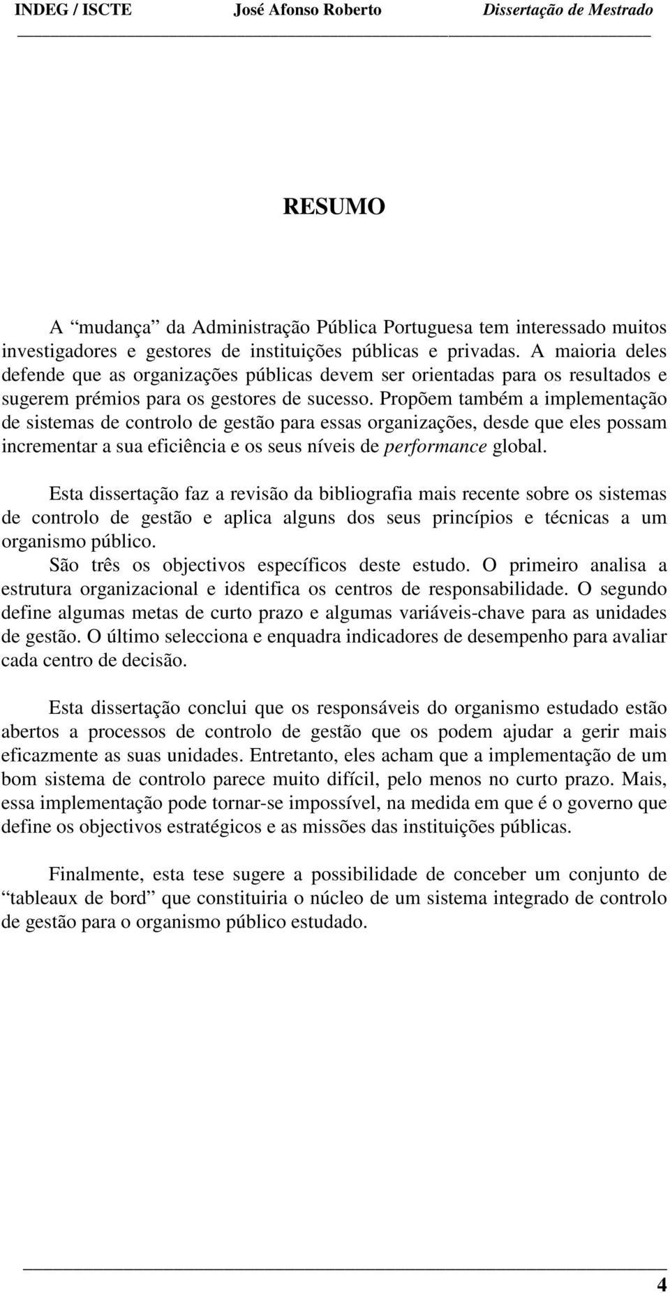 Propõem também a implementação de sistemas de controlo de gestão para essas organizações, desde que eles possam incrementar a sua eficiência e os seus níveis de performance global.