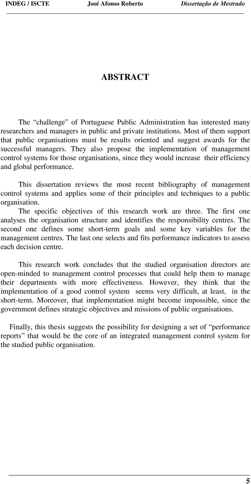 They also propose the implementation of management control systems for those organisations, since they would increase their efficiency and global performance.