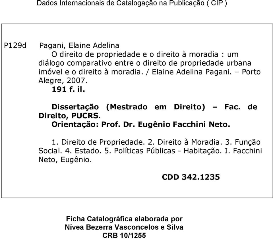 Dissertação (Mestrado em Direito) Fac. de Direito, PUCRS. Orientação: Prof. Dr. Eugênio Facchini Neto. 1. Direito de Propriedade. 2. Direito à Moradia. 3.