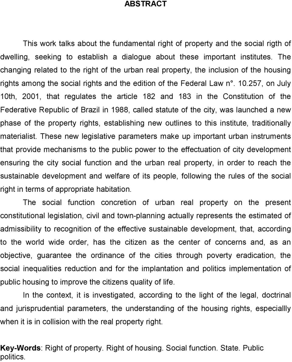 257, on July 10th, 2001, that regulates the article 182 and 183 in the Constitution of the Federative Republic of Brazil in 1988, called statute of the city, was launched a new phase of the property