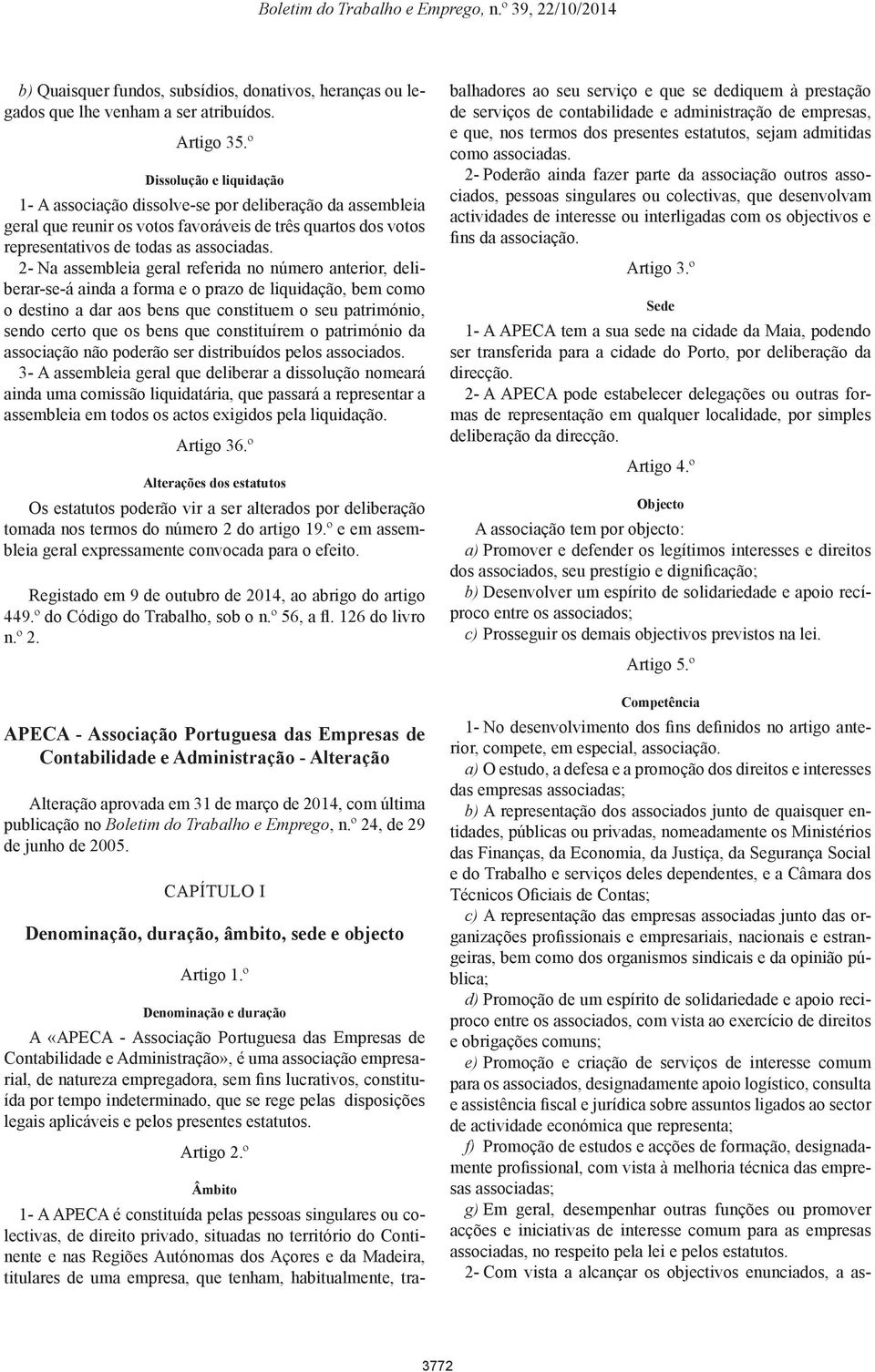 2- Na assembleia geral referida no número anterior, deliberar-se-á ainda a forma e o prazo de liquidação, bem como o destino a dar aos bens que constituem o seu património, 3- A assembleia geral que