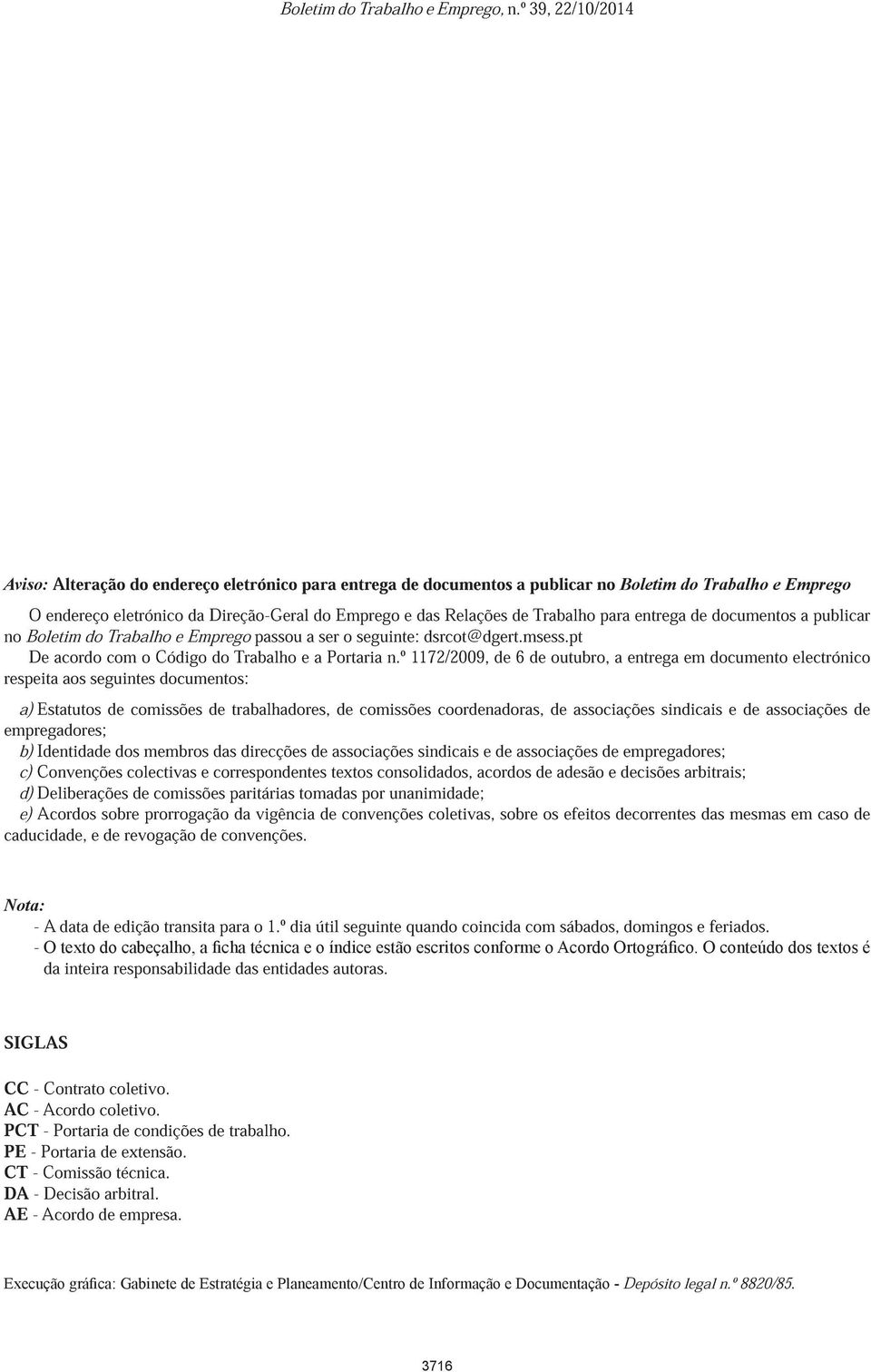 º 1172/2009, de 6 de outubro, a entrega em documento electrónico respeita aos seguintes documentos: a)estatutos de comissões de trabalhadores, de comissões coordenadoras, de associações sindicais e