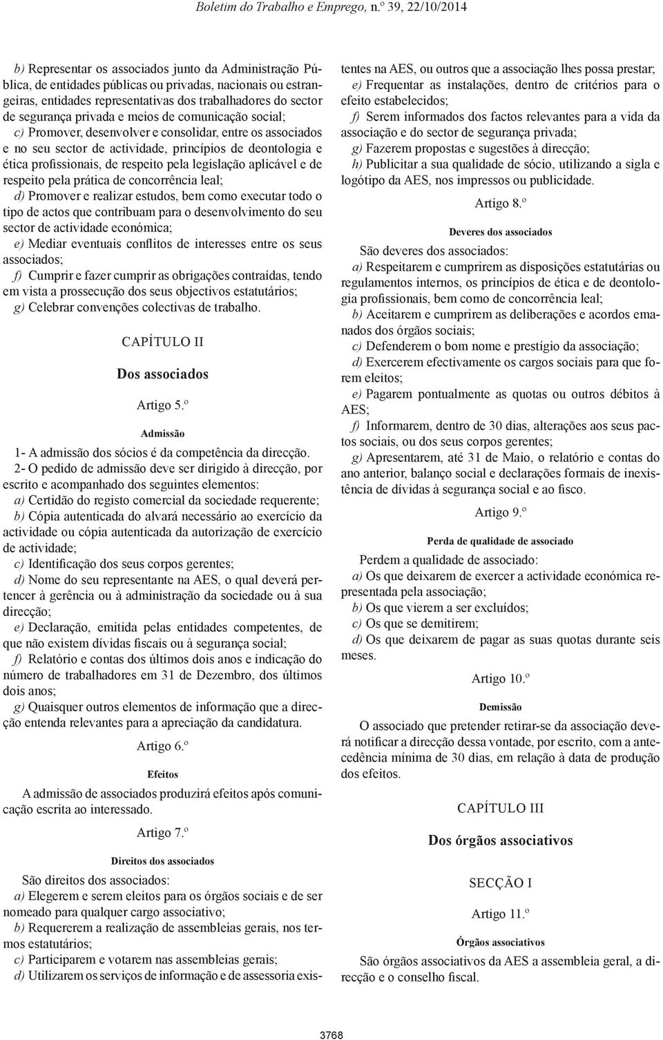 actos que contribuam para o desenvolvimento do seu sector de actividade económica; e) associados; f) em vista a prossecução dos seus objectivos estatutários; g) Celebrar convenções colectivas de