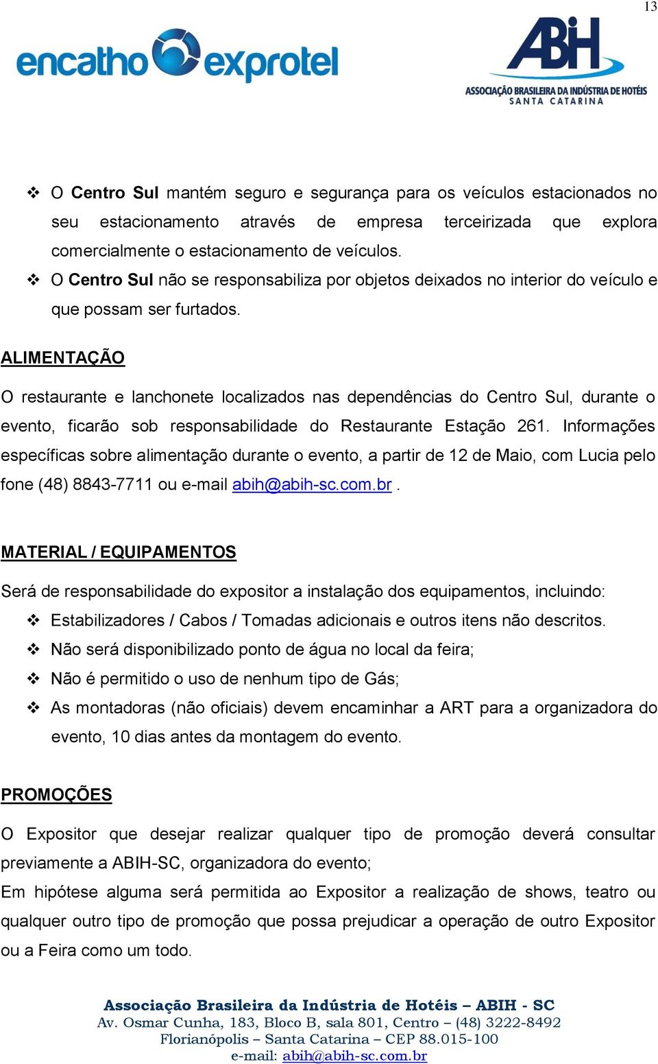 ALIMENTAÇÃO O restaurante e lanchonete localizados nas dependências do Centro Sul, durante o evento, ficarão sob responsabilidade do Restaurante Estação 261.