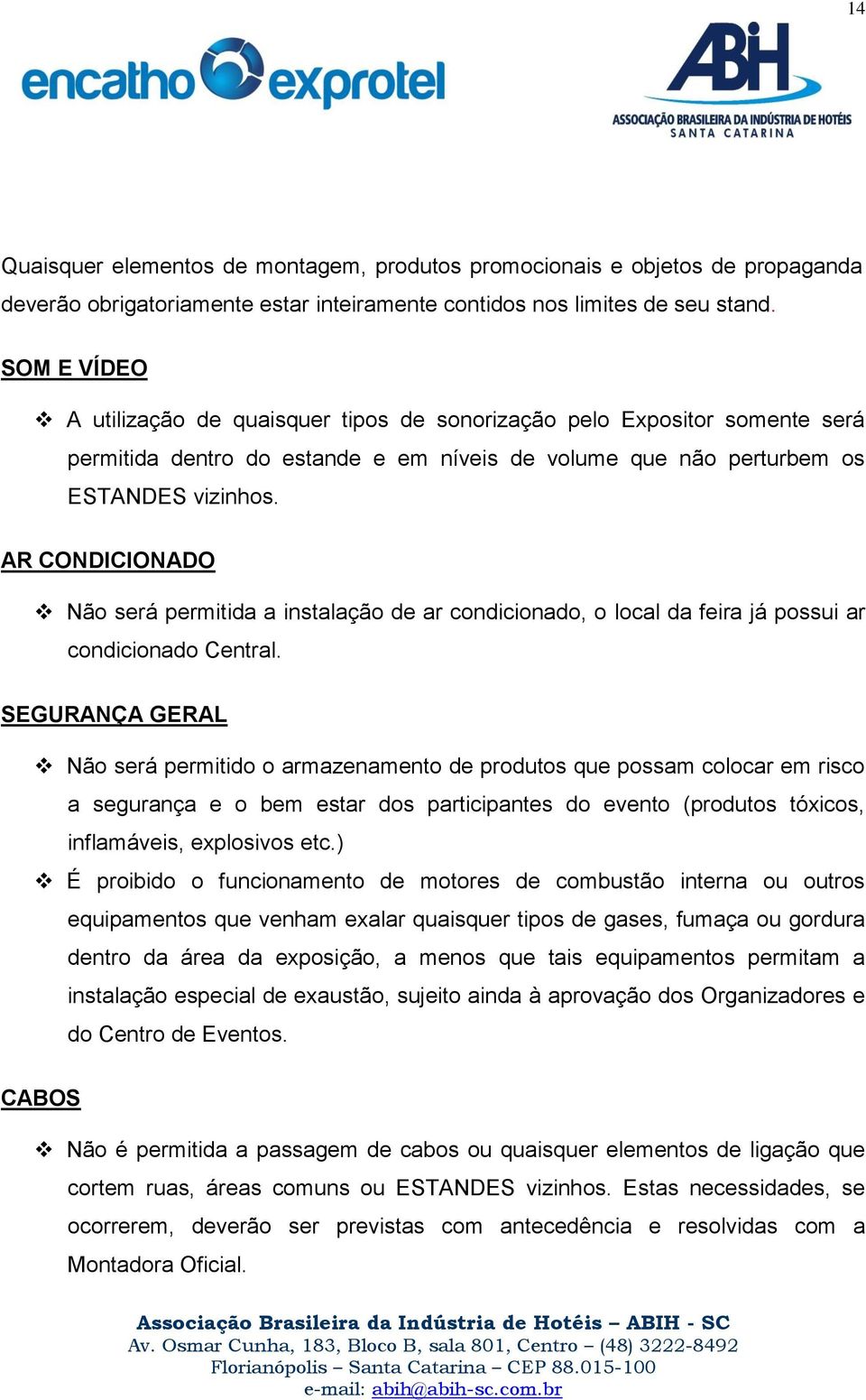 AR CONDICIONADO Não será permitida a instalação de ar condicionado, o local da feira já possui ar condicionado Central.