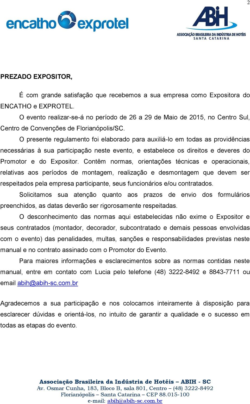 O presente regulamento foi elaborado para auxiliá-lo em todas as providências necessárias à sua participação neste evento, e estabelece os direitos e deveres do Promotor e do Expositor.