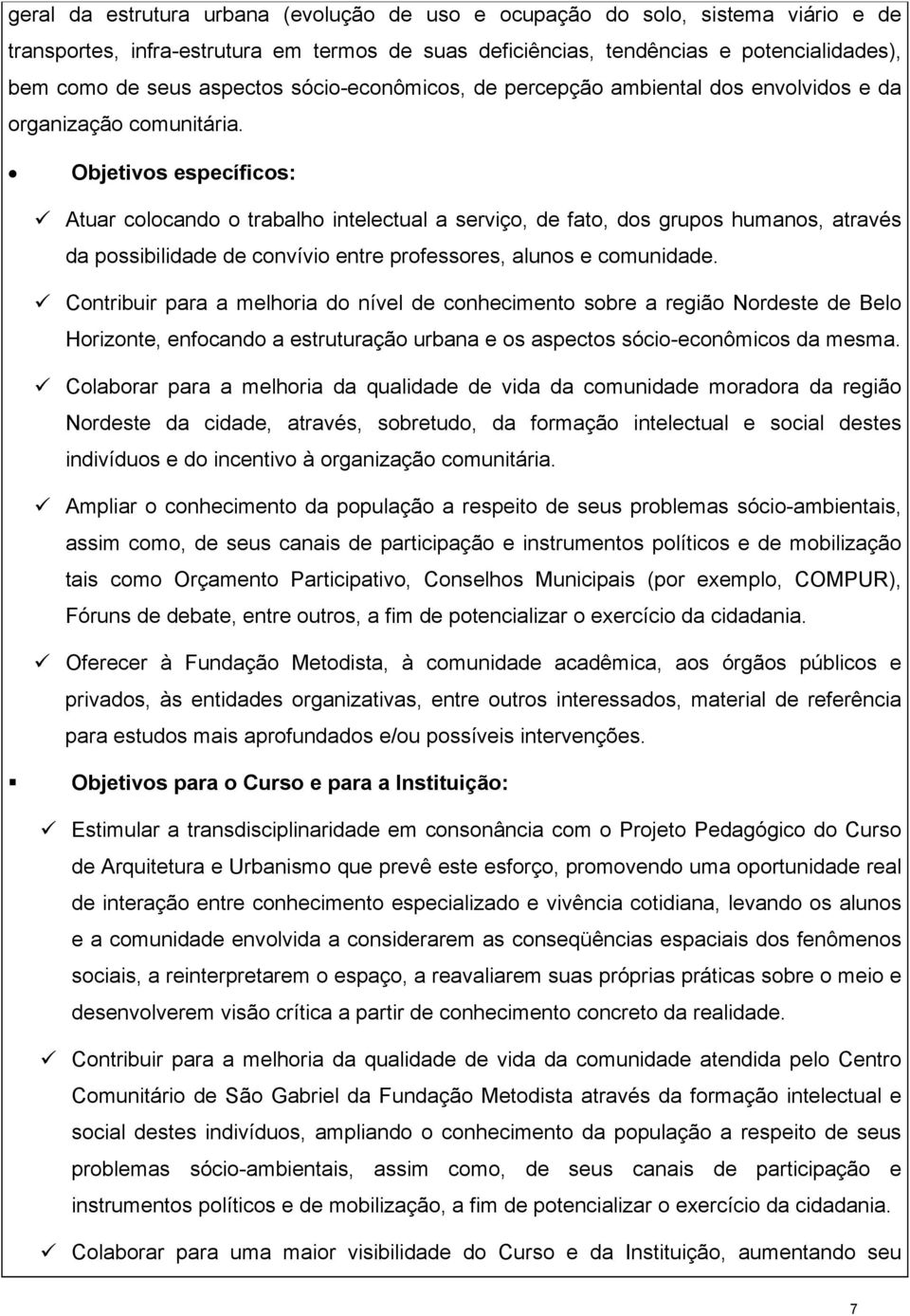 Objetivos específicos: Atuar colocando o trabalho intelectual a serviço, de fato, dos grupos humanos, através da possibilidade de convívio entre professores, alunos e comunidade.