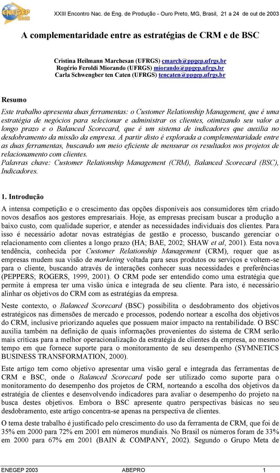 br Resumo Este trabalho apresenta duas ferramentas: o Customer Relationship Management, que é uma estratégia de negócios para selecionar e administrar os clientes, otimizando seu valor a longo prazo