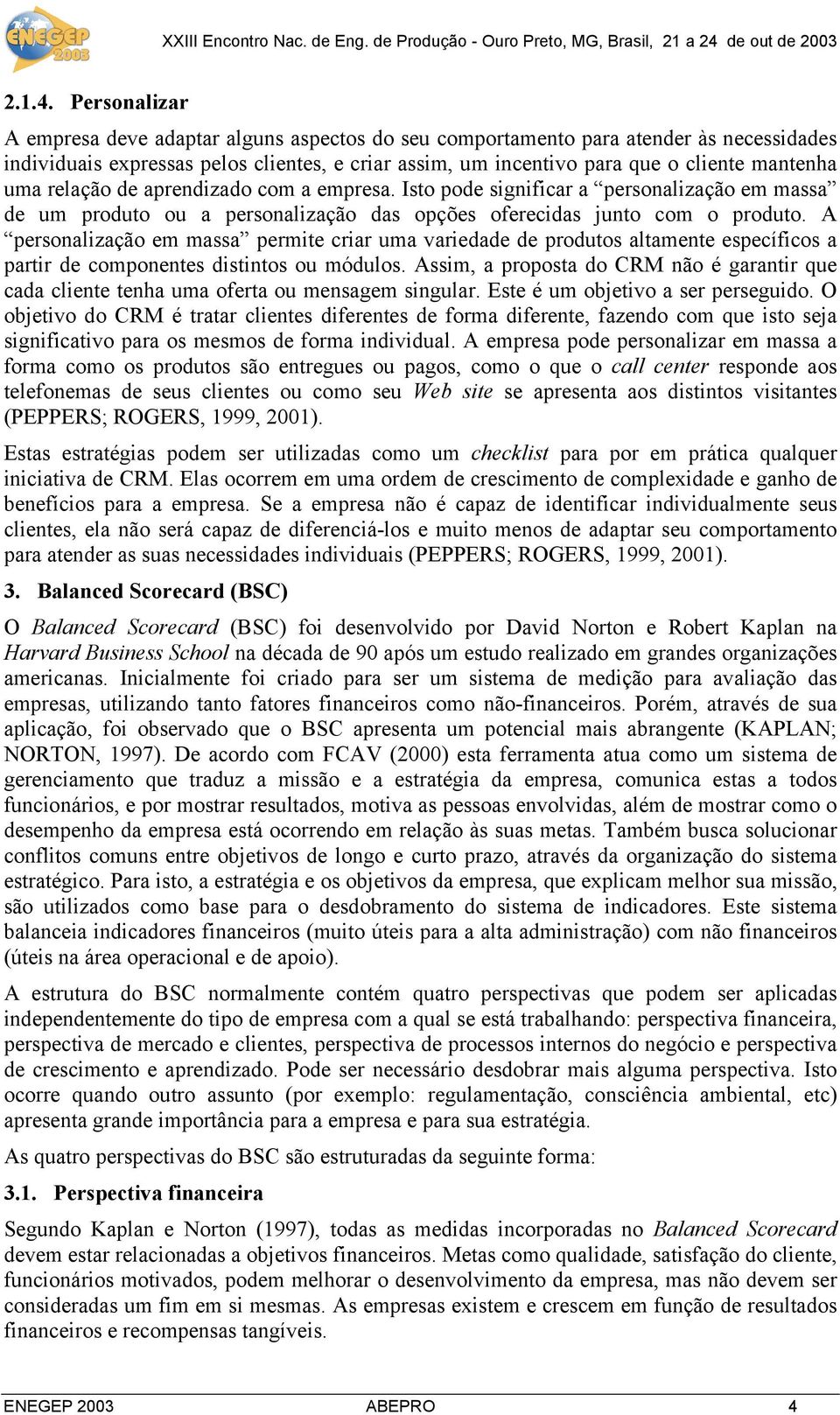 relação de aprendizado com a empresa. Isto pode significar a personalização em massa de um produto ou a personalização das opções oferecidas junto com o produto.