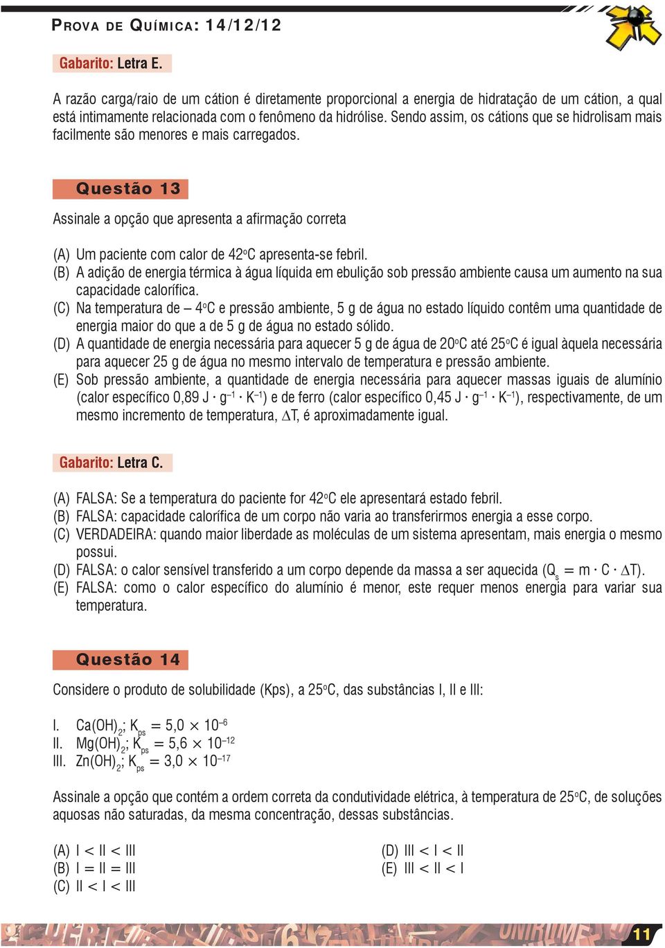 Sendo assim, os cátions que se hidrolisam mais facilmente são menores e mais carregados.