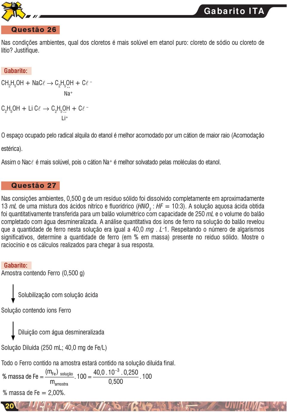 Assim o Nacé mais solúvel, pois o cátion Na + é melhor solvatado pelas moléculas do etanol.