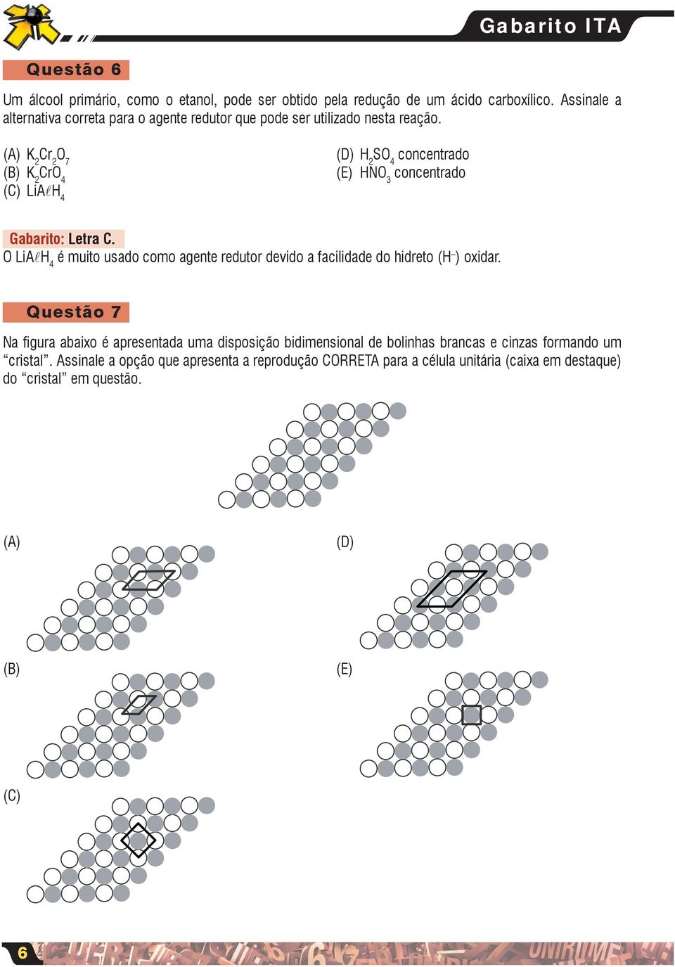 (A) K 2 Cr 2 7 (B) K 2 Cr 4 (D) H 2 S 4 concentrado (E) HN 3 concentrado (C) LiAH 4 Gabarito: Letra C.