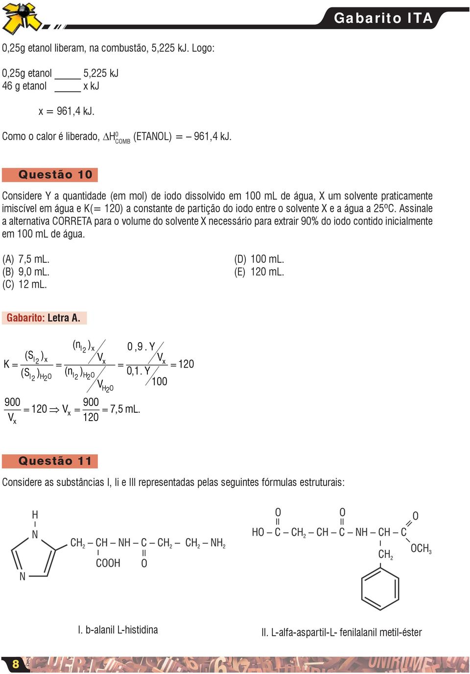 água a 25ºC. Assinale a alternativa CRRETA para o volume do solvente X necessário para extrair 90% do iodo contido inicialmente em 100 ml de água. (A) 7,5 ml. (B) 9,0 ml. (C) 12 ml. (D) 100 ml.