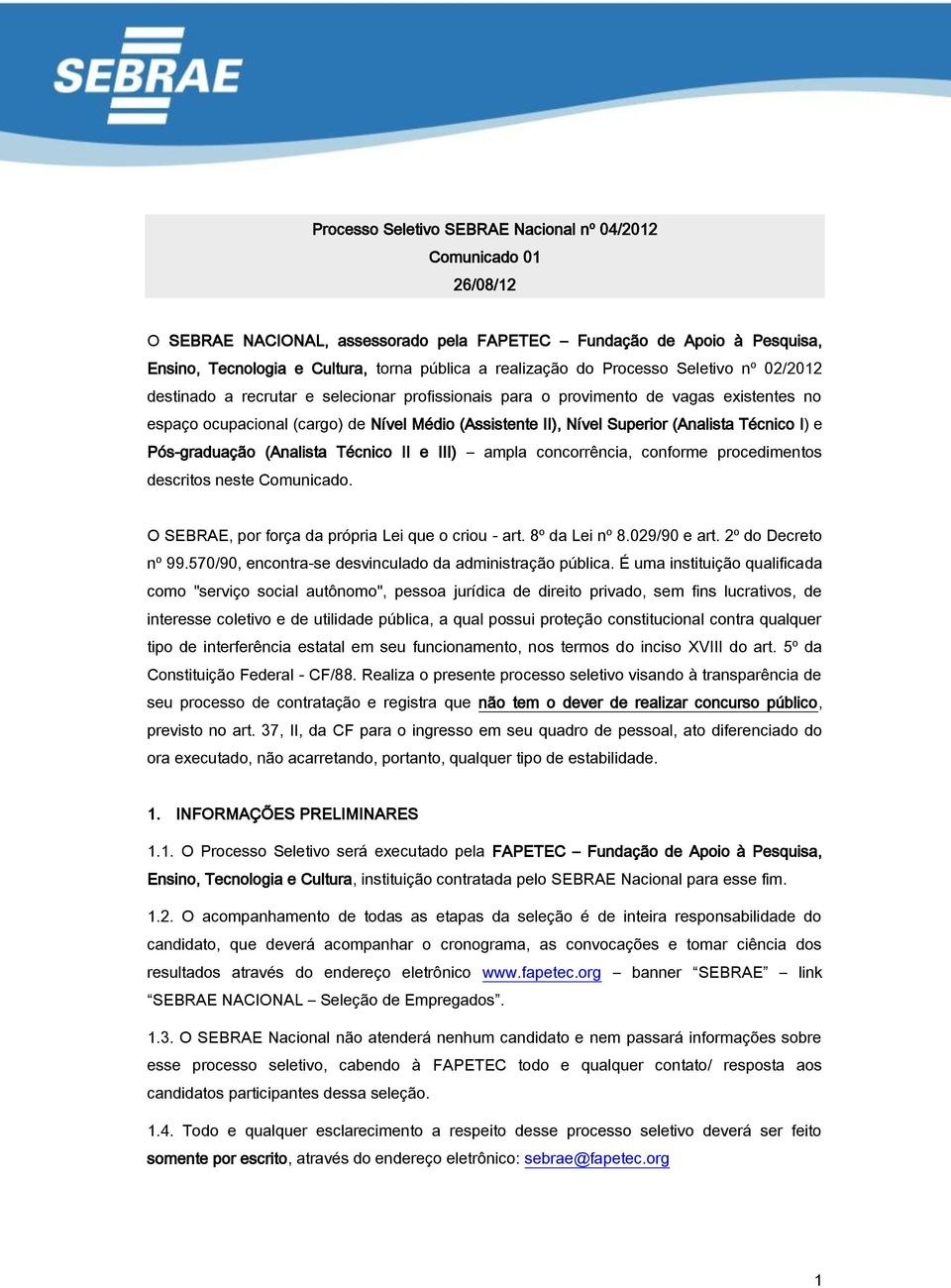 (Analista Técnico I) e Pós-graduação (Analista Técnico II e III) ampla concorrência, conforme procedimentos descritos neste Comunicado. O SEBRAE, por força da própria Lei que o criou - art.