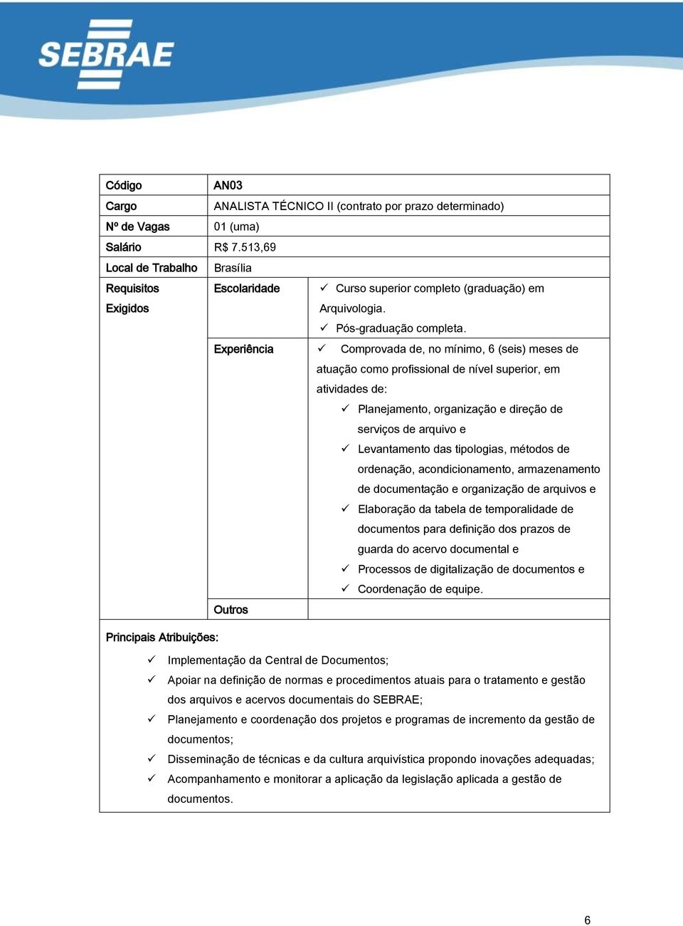 Experiência Comprovada de, no mínimo, 6 (seis) meses de atuação como profissional de nível superior, em atividades de: Planejamento, organização e direção de serviços de arquivo e Levantamento das