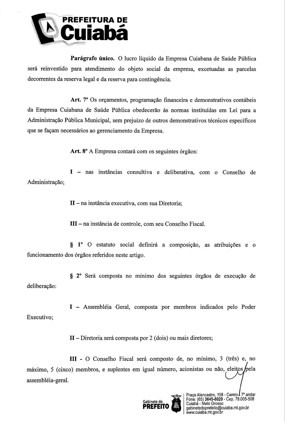 Art. 7 Os orçamentos, programação financeira e demonstrativos contábeis da Empresa Cuiabana de Saúde Pública obedecerão às normas instituídas em Lei para a Administração Pública Municipal, sem