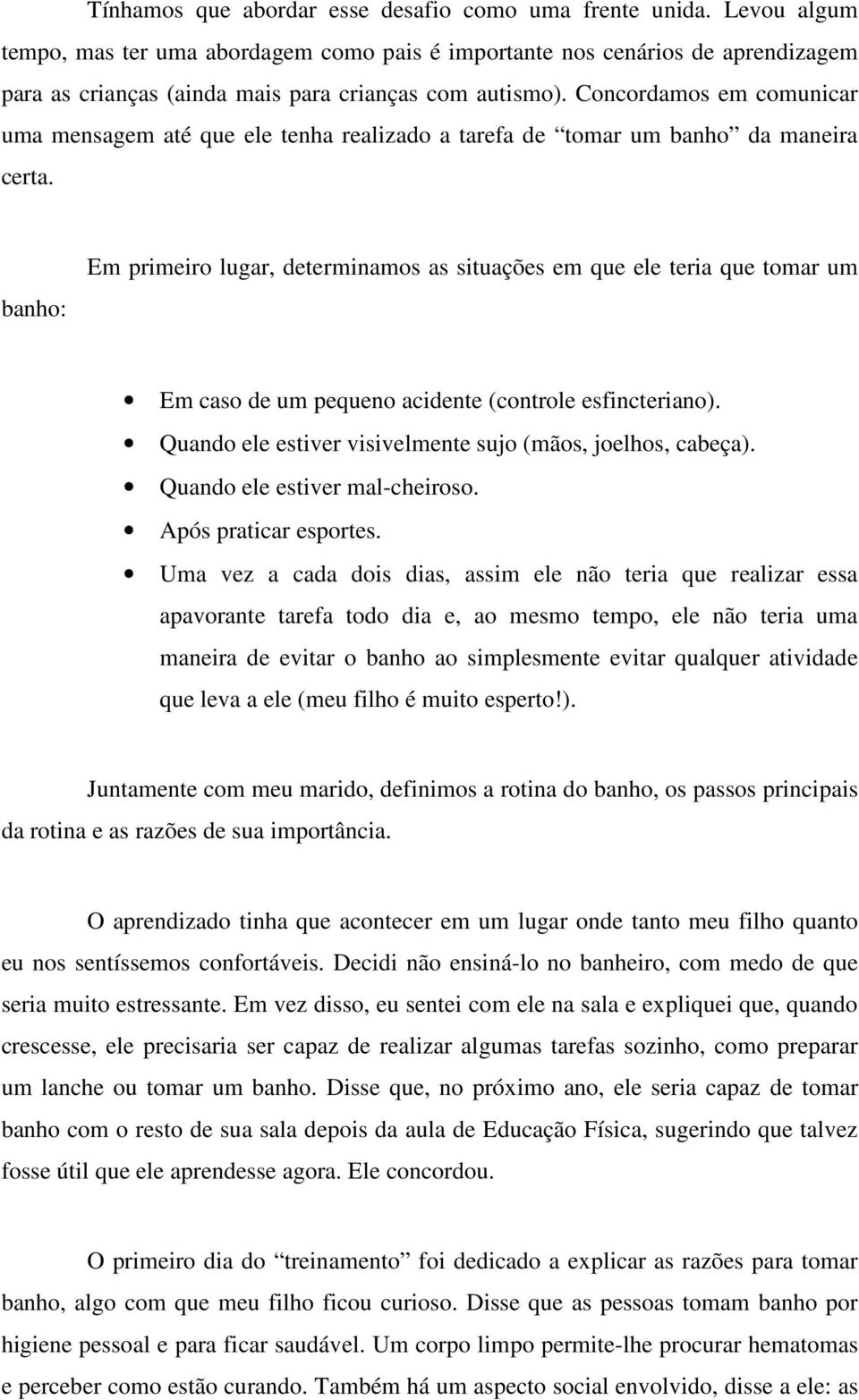 Concordamos em comunicar uma mensagem até que ele tenha realizado a tarefa de tomar um banho da maneira certa.