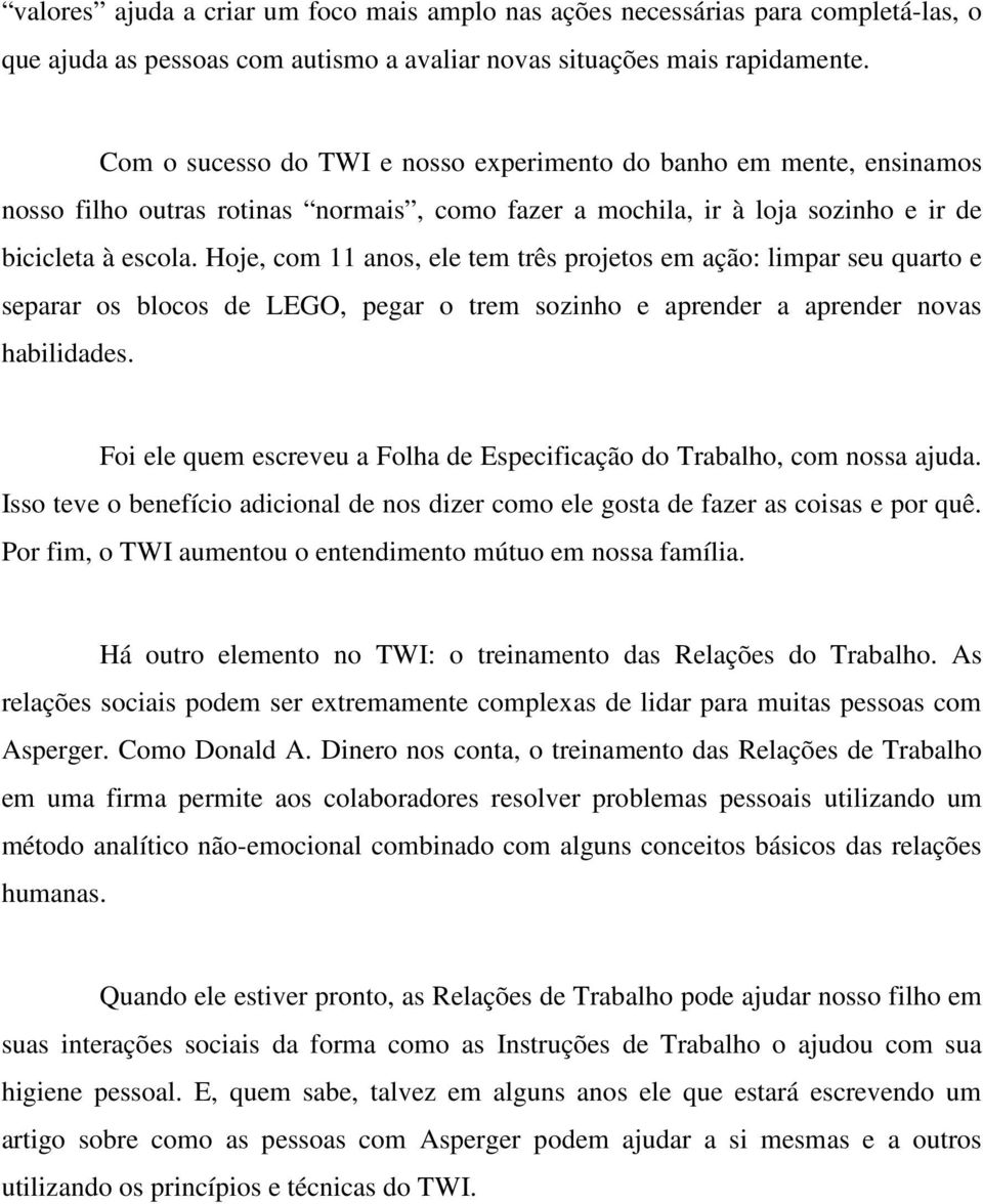 Hoje, com 11 anos, ele tem três projetos em ação: limpar seu quarto e separar os blocos de LEGO, pegar o trem sozinho e aprender a aprender novas habilidades.