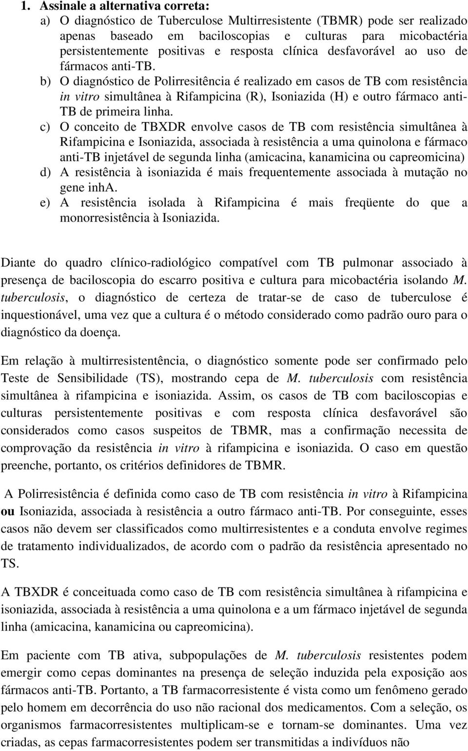 b) O diagnóstico de Polirresitência é realizado em casos de TB com resistência in vitro simultânea à Rifampicina (R), Isoniazida (H) e outro fármaco anti- TB de primeira linha.