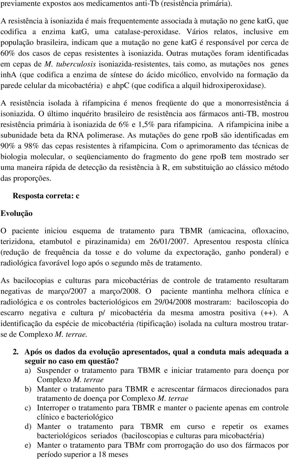 Vários relatos, inclusive em população brasileira, indicam que a mutação no gene katg é responsável por cerca de 60% dos casos de cepas resistentes à isoniazida.