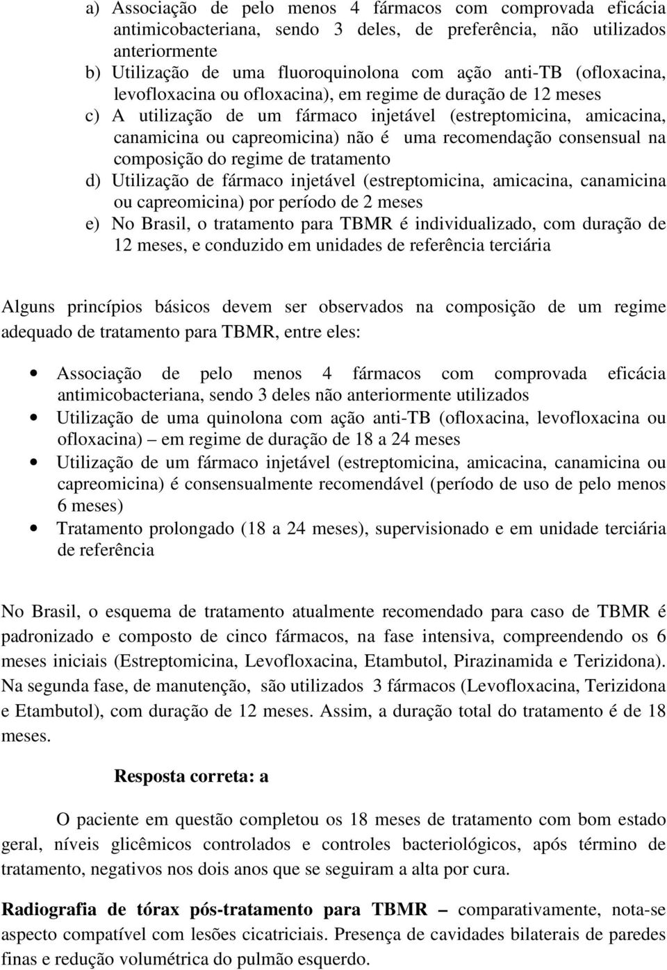 consensual na composição do regime de tratamento d) Utilização de fármaco injetável (estreptomicina, amicacina, canamicina ou capreomicina) por período de 2 meses e) No Brasil, o tratamento para TBMR