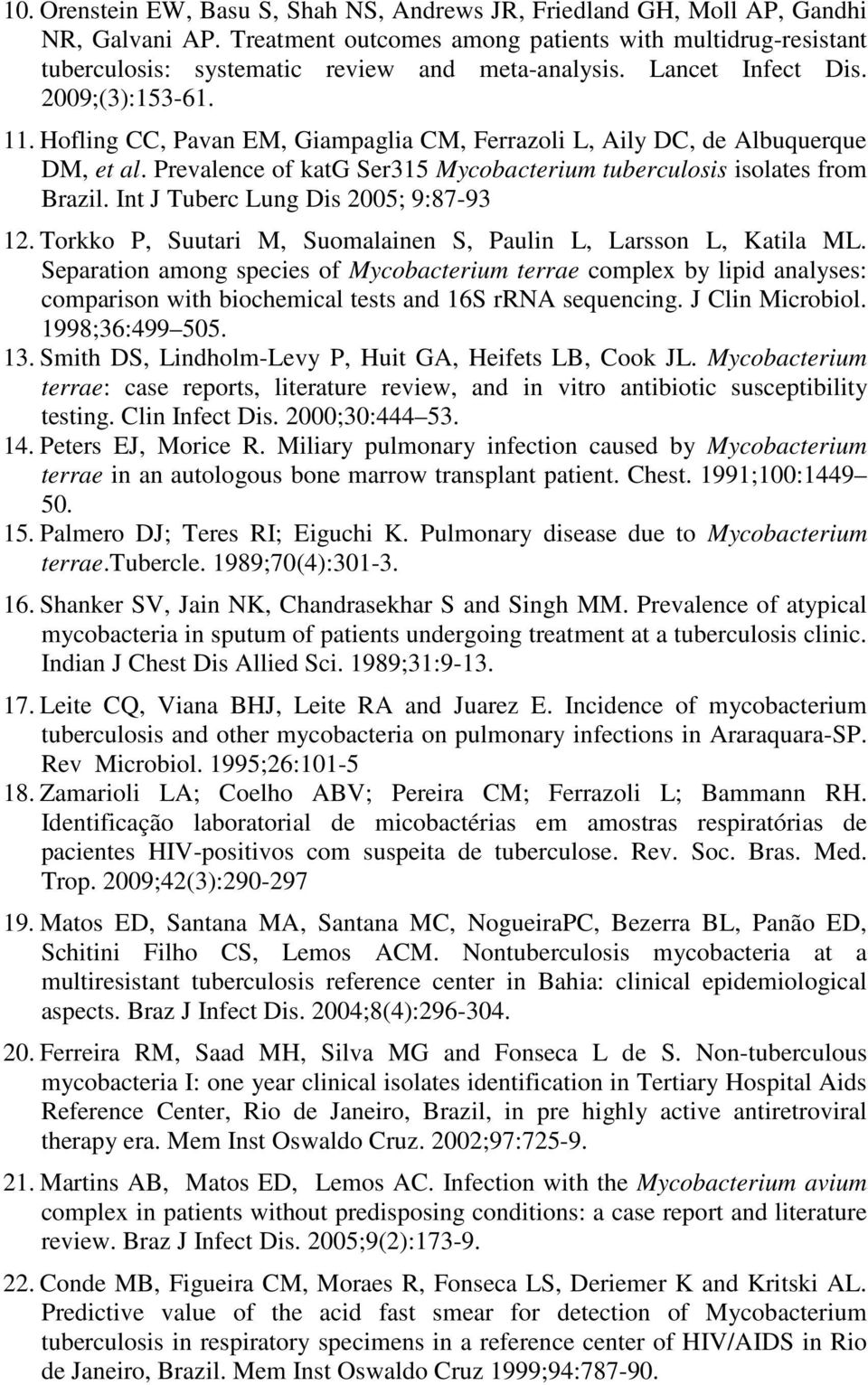 Hofling CC, Pavan EM, Giampaglia CM, Ferrazoli L, Aily DC, de Albuquerque DM, et al. Prevalence of katg Ser315 Mycobacterium tuberculosis isolates from Brazil. Int J Tuberc Lung Dis 2005; 9:87-93 12.