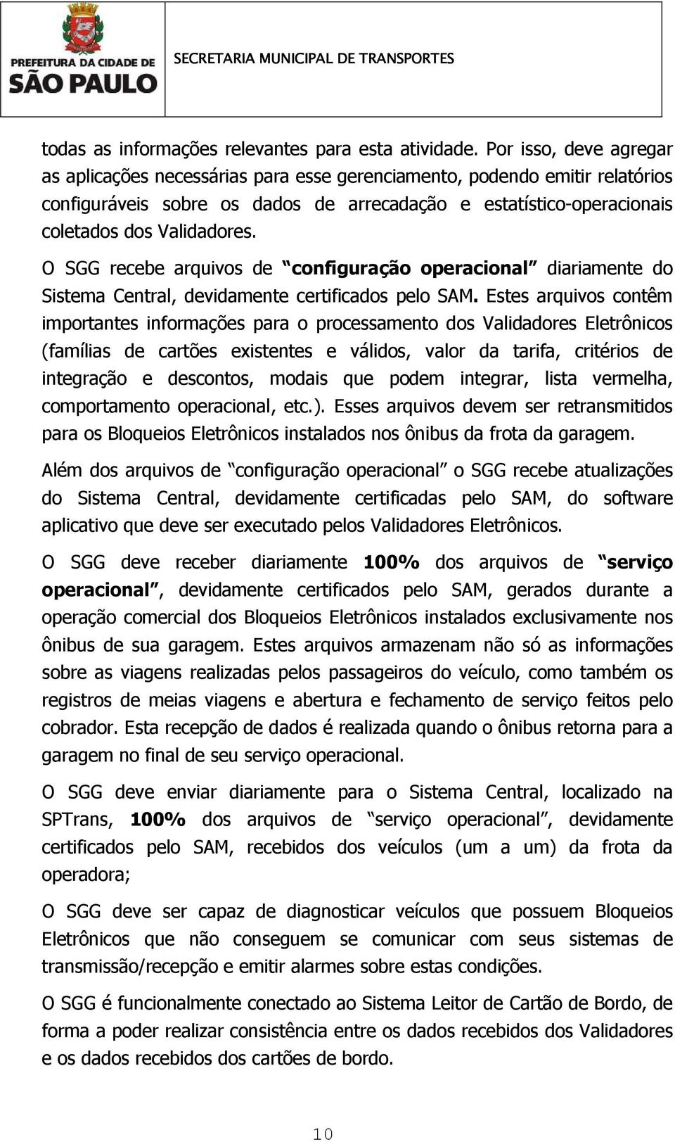 O SGG recebe arquivos de configuração operacional diariamente do Sistema Central, devidamente certificados pelo SAM.