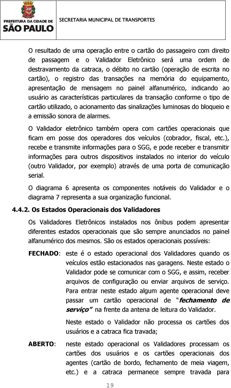 cartão utilizado, o acionamento das sinalizações luminosas do bloqueio e a emissão sonora de alarmes.