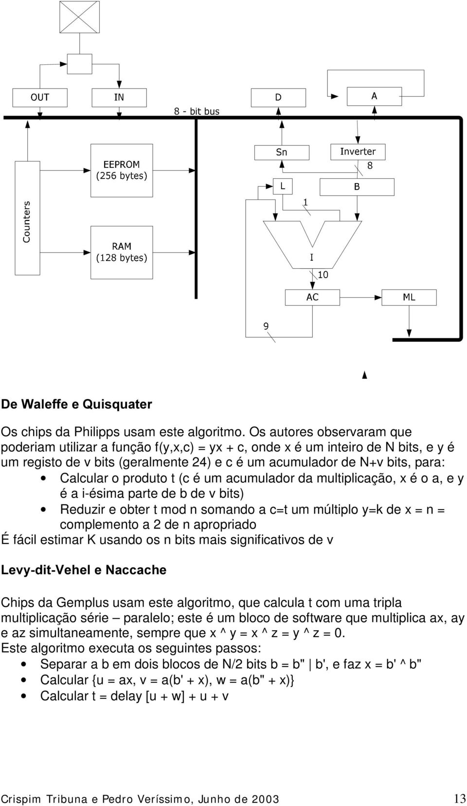 produto t (c é um acumulador da multiplicação, x é o a, e y é a i-ésima parte de b de v bits) Reduzir e obter t mod n somando a c=t um múltiplo y=k de x = n = complemento a 2 de n apropriado É fácil