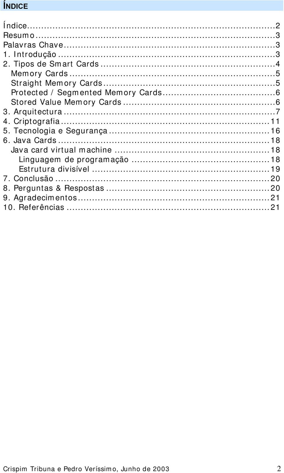 Tecnologia e Segurança... 16 6. Java Cards... 18 Java card virtual m achine... 18 Linguagem de programação... 18 Estrutura divisível.