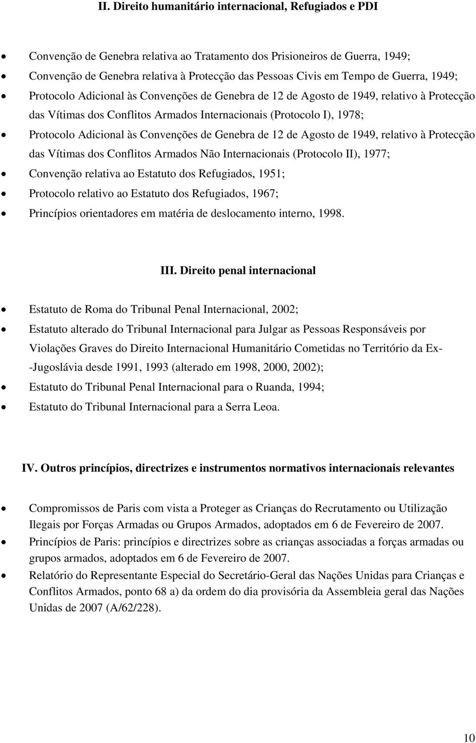 Adicional às Convenções de Genebra de 12 de Agosto de 1949, relativo à Protecção das Vítimas dos Conflitos Armados Não Internacionais (Protocolo II), 1977; Convenção relativa ao Estatuto dos