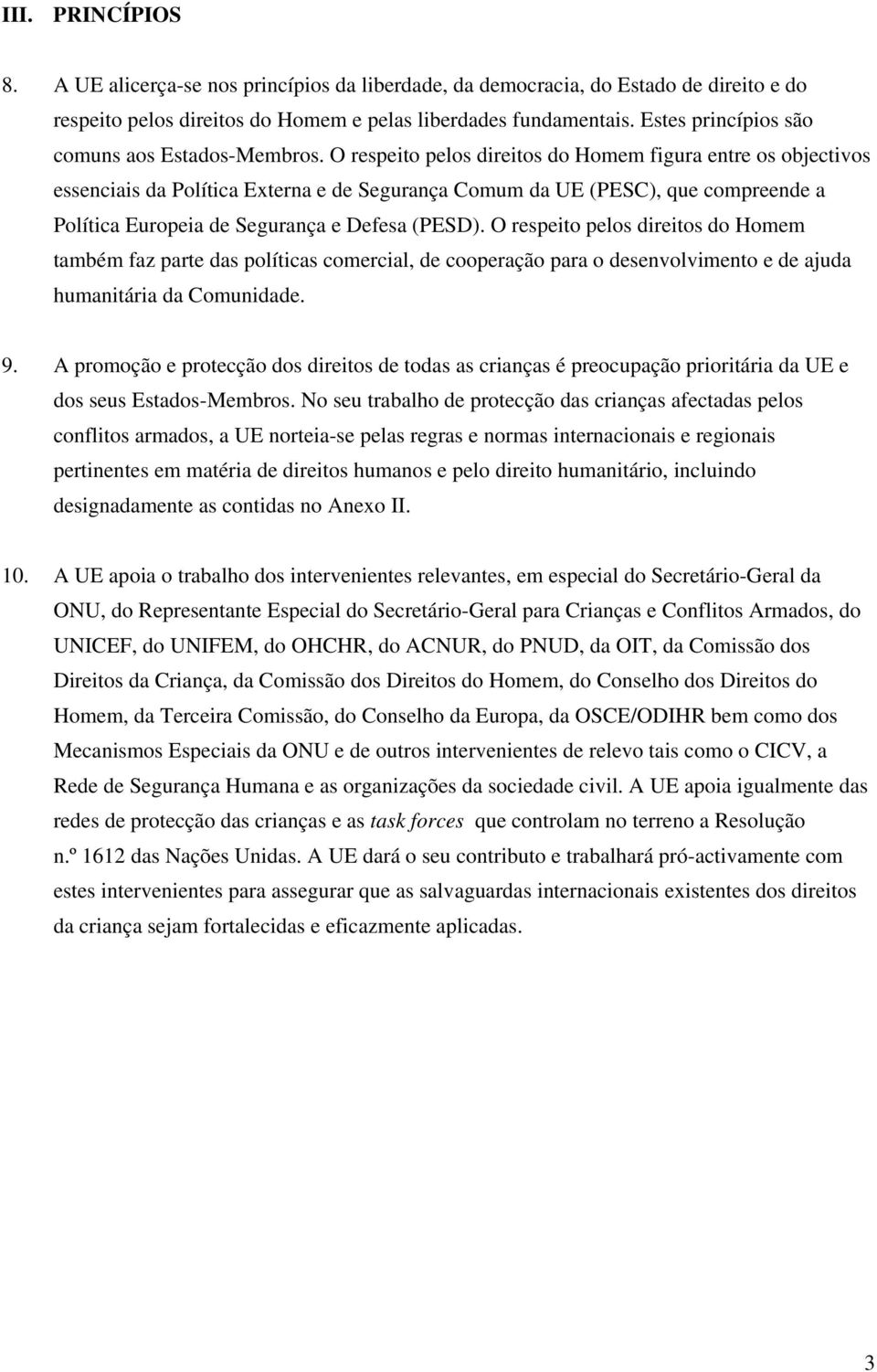 O respeito pelos direitos do Homem figura entre os objectivos essenciais da Política Externa e de Segurança Comum da UE (PESC), que compreende a Política Europeia de Segurança e Defesa (PESD).