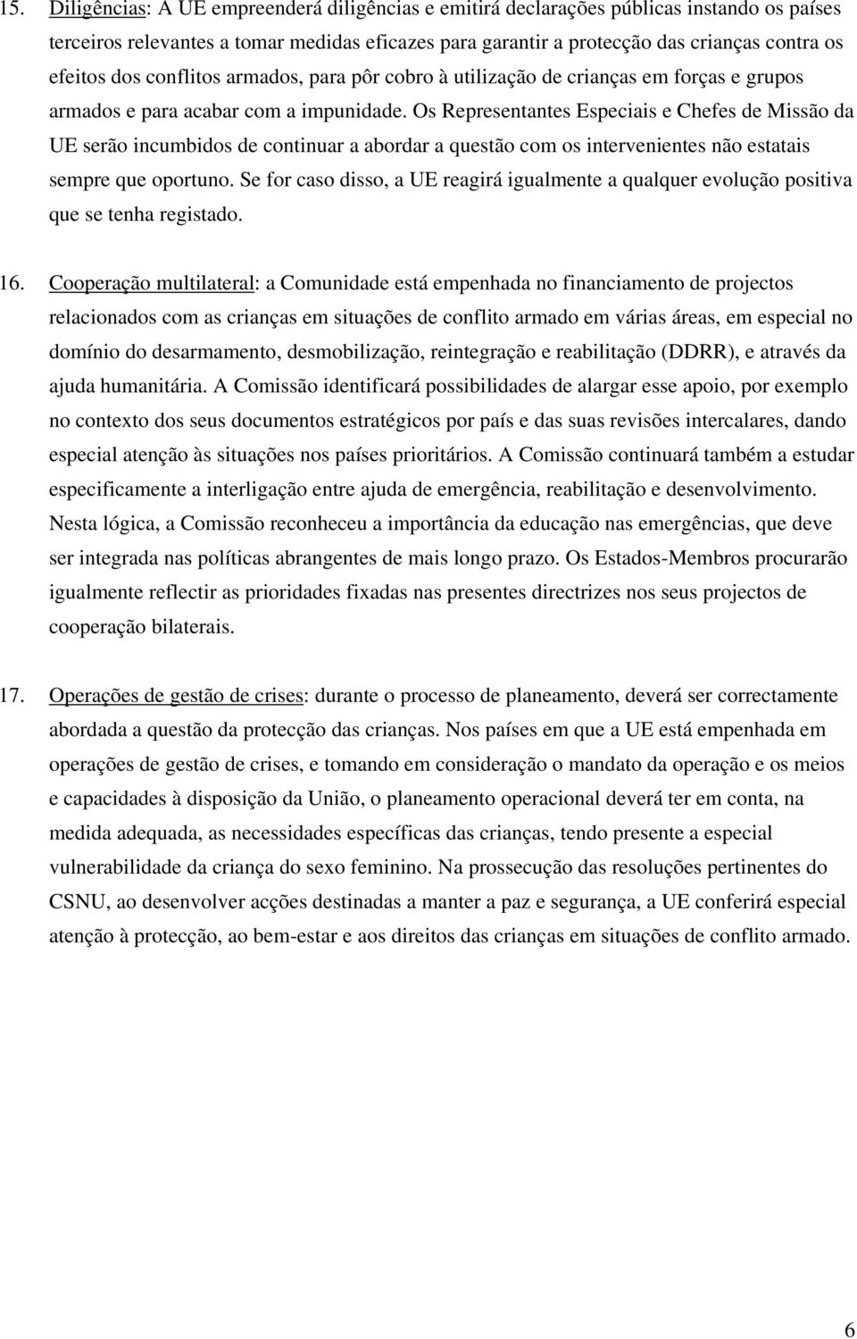 Os Representantes Especiais e Chefes de Missão da UE serão incumbidos de continuar a abordar a questão com os intervenientes não estatais sempre que oportuno.