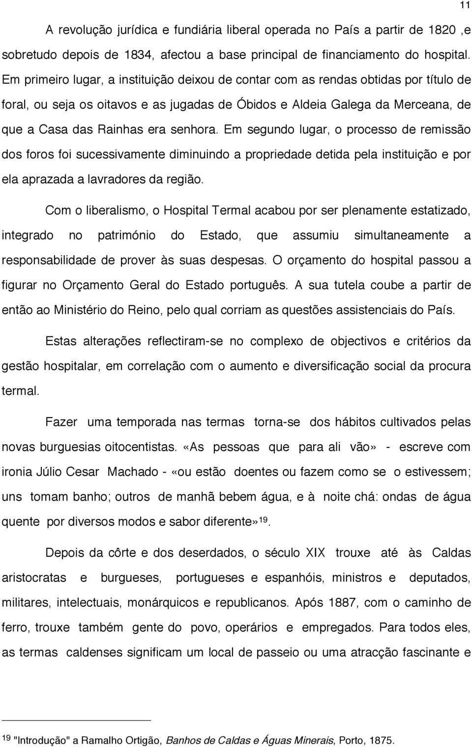 senhora. Em segundo lugar, o processo de remissão dos foros foi sucessivamente diminuindo a propriedade detida pela instituição e por ela aprazada a lavradores da região.