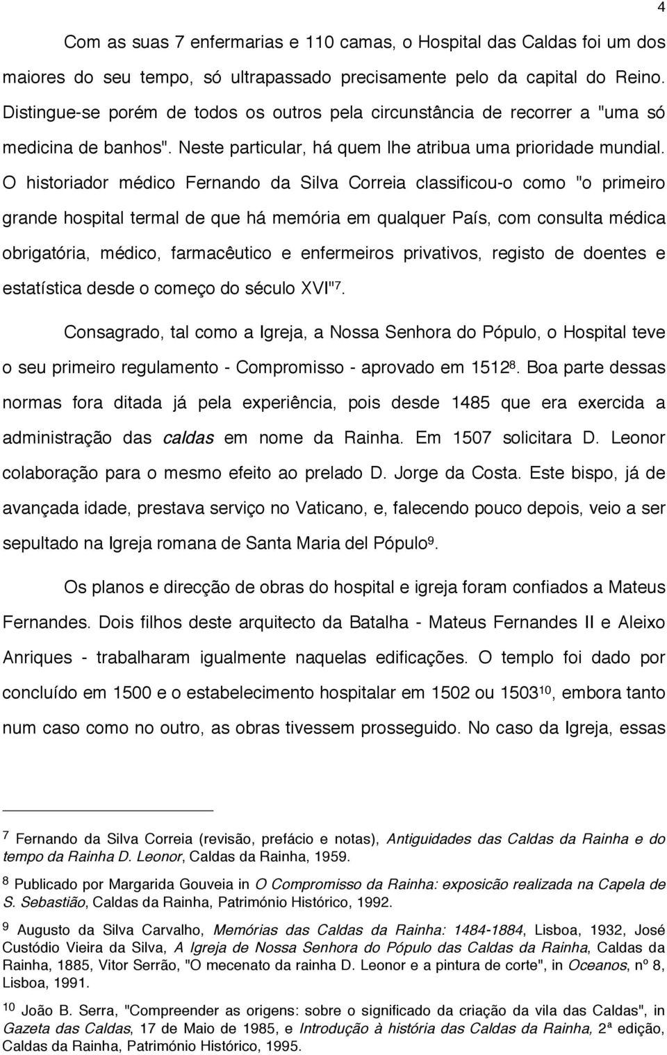 O historiador médico Fernando da Silva Correia classificou-o como "o primeiro grande hospital termal de que há memória em qualquer País, com consulta médica obrigatória, médico, farmacêutico e