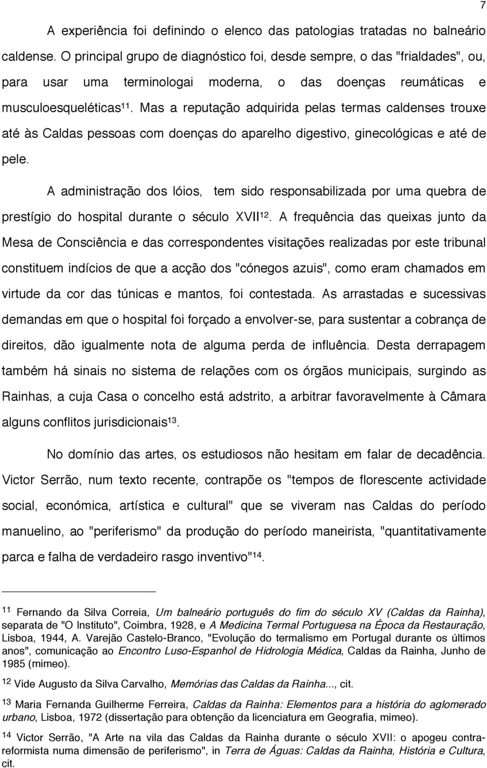 Mas a reputação adquirida pelas termas caldenses trouxe até às Caldas pessoas com doenças do aparelho digestivo, ginecológicas e até de pele.