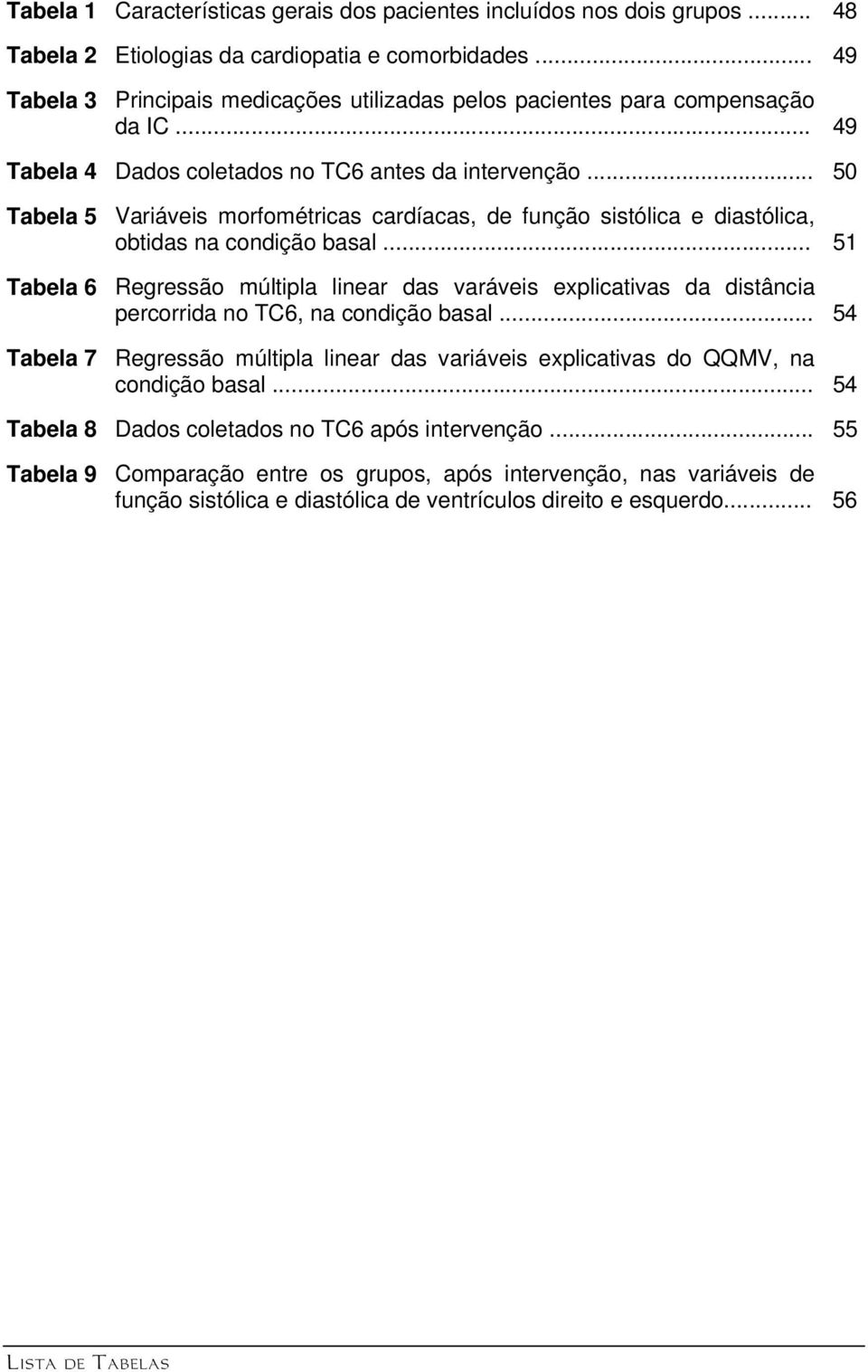 .. 50 Tabela 5 Variáveis morfométricas cardíacas, de função sistólica e diastólica, obtidas na condição basal.