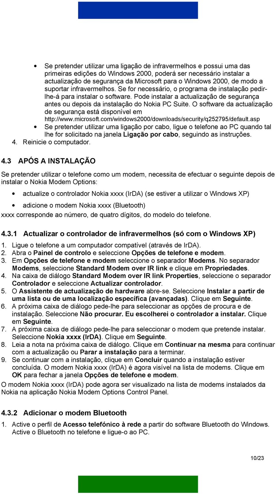 Pode instalar a actualização de segurança antes ou depois da instalação do Nokia PC Suite. O software da actualização de segurança está disponível em http://www.microsoft.