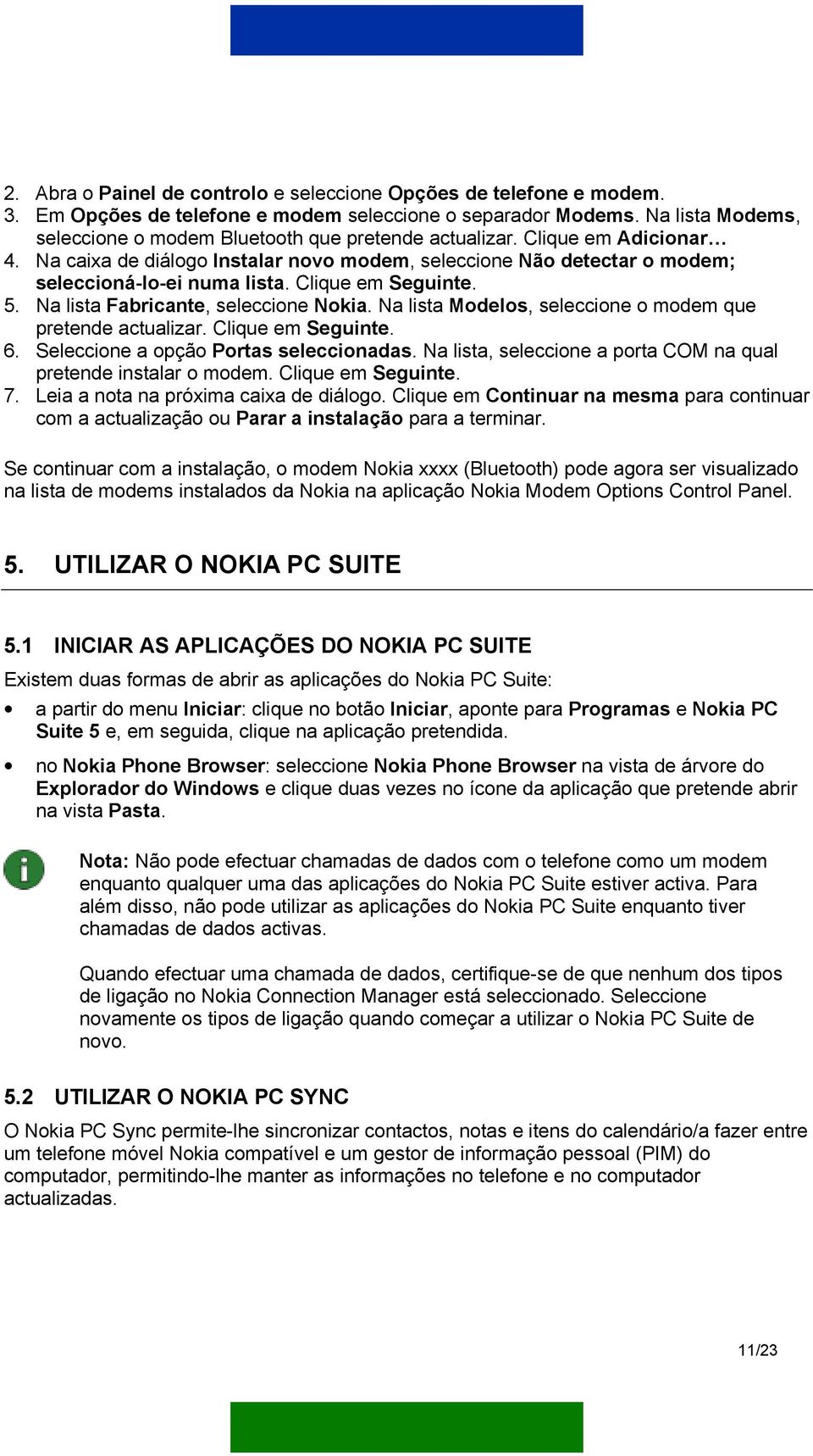 Clique em Seguinte. 5. Na lista Fabricante, seleccione Nokia. Na lista Modelos, seleccione o modem que pretende actualizar. Clique em Seguinte. 6. Seleccione a opção Portas seleccionadas.