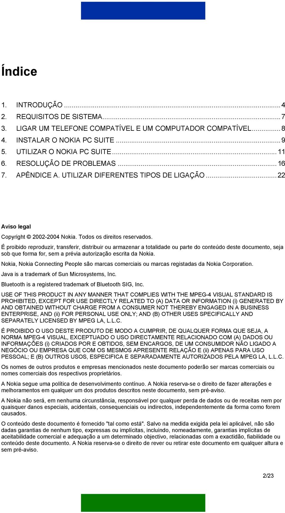 É proibido reproduzir, transferir, distribuir ou armazenar a totalidade ou parte do conteúdo deste documento, seja sob que forma for, sem a prévia autorização escrita da Nokia.