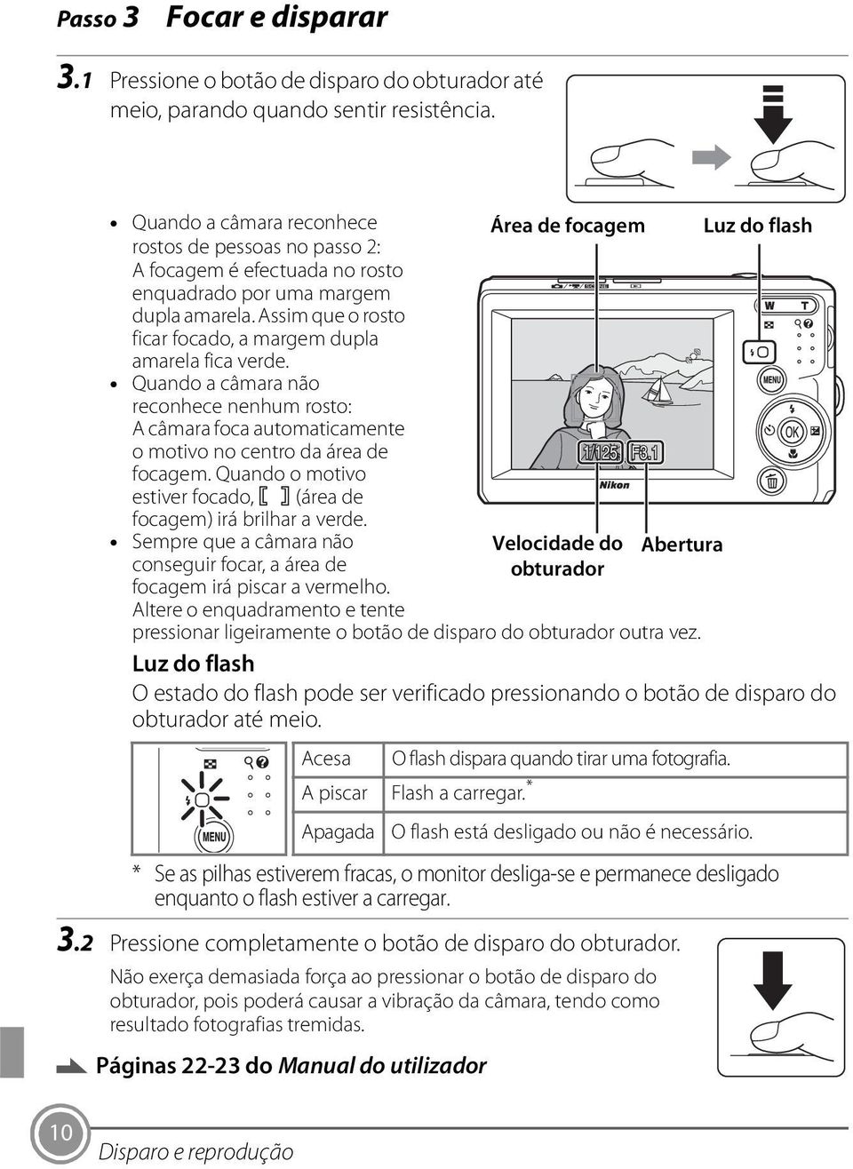 Quando a câmara não reconhece nenhum rosto: A câmara foca automaticamente o motivo no centro da área de focagem. Quando o motivo estiver focado, c (área de focagem) irá brilhar a verde.