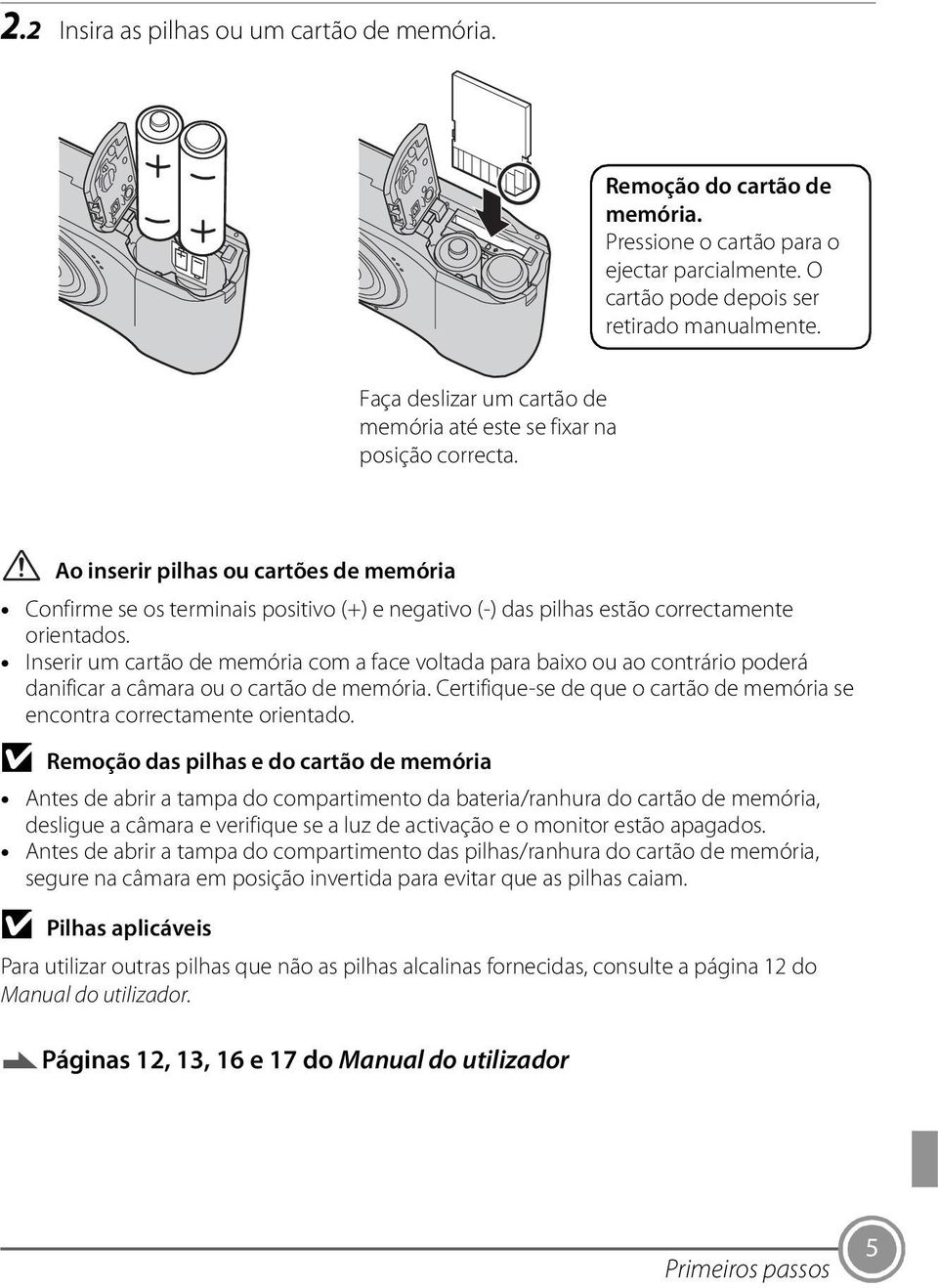 Ao inserir pilhas ou cartões de memória Confirme se os terminais positivo (+) e negativo (-) das pilhas estão correctamente orientados.