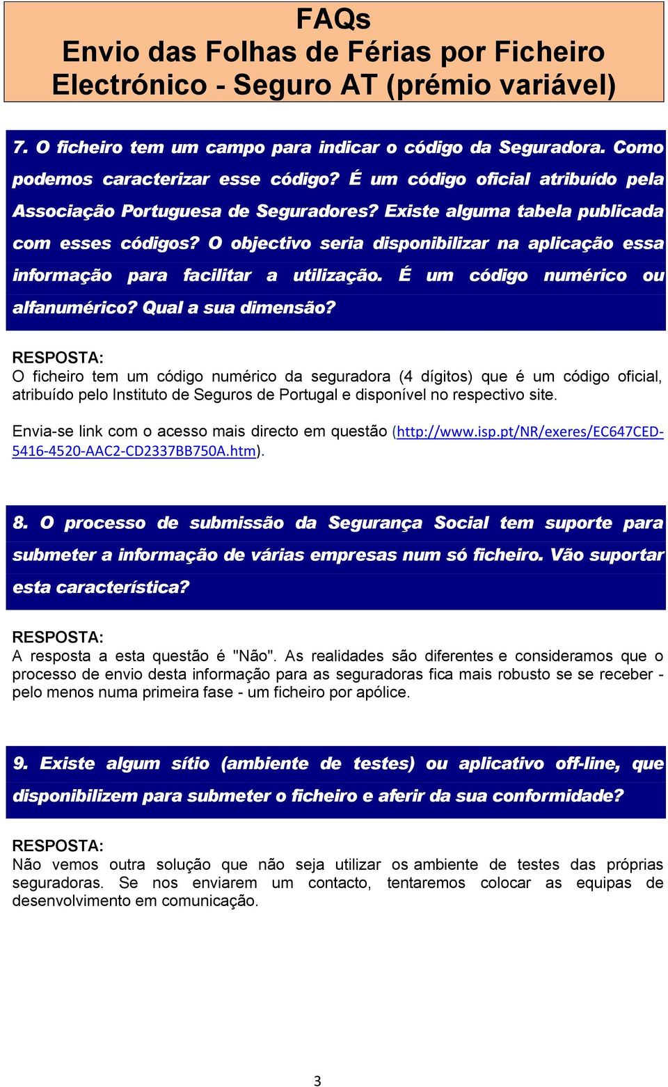 O ficheiro tem um código numérico da seguradora (4 dígitos) que é um código oficial, atribuído pelo Instituto de Seguros de Portugal e disponível no respectivo site.